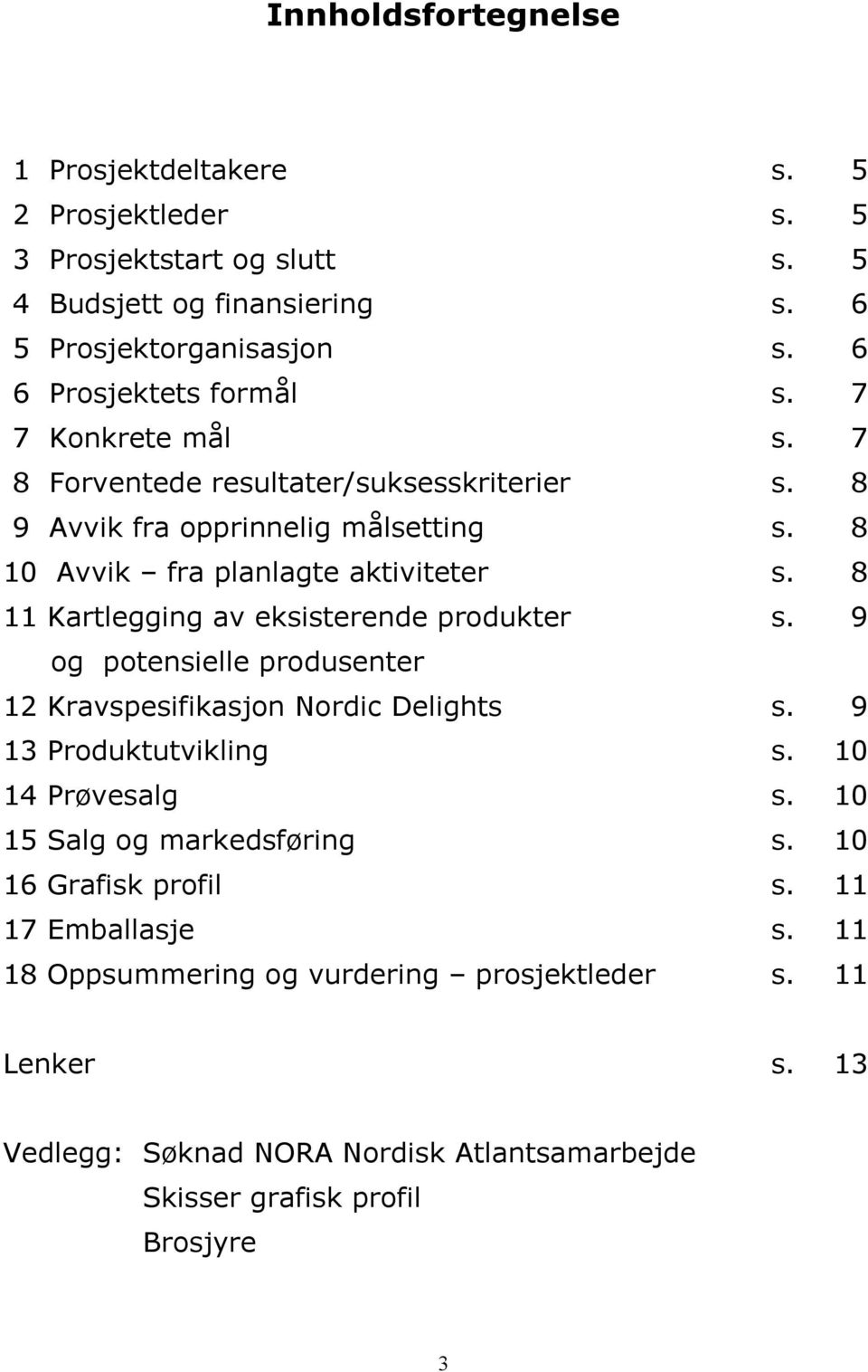 8 11 Kartlegging av eksisterende produkter s. 9 og potensielle produsenter 12 Kravspesifikasjon Nordic Delights s. 9 13 Produktutvikling s. 10 14 Prøvesalg s.