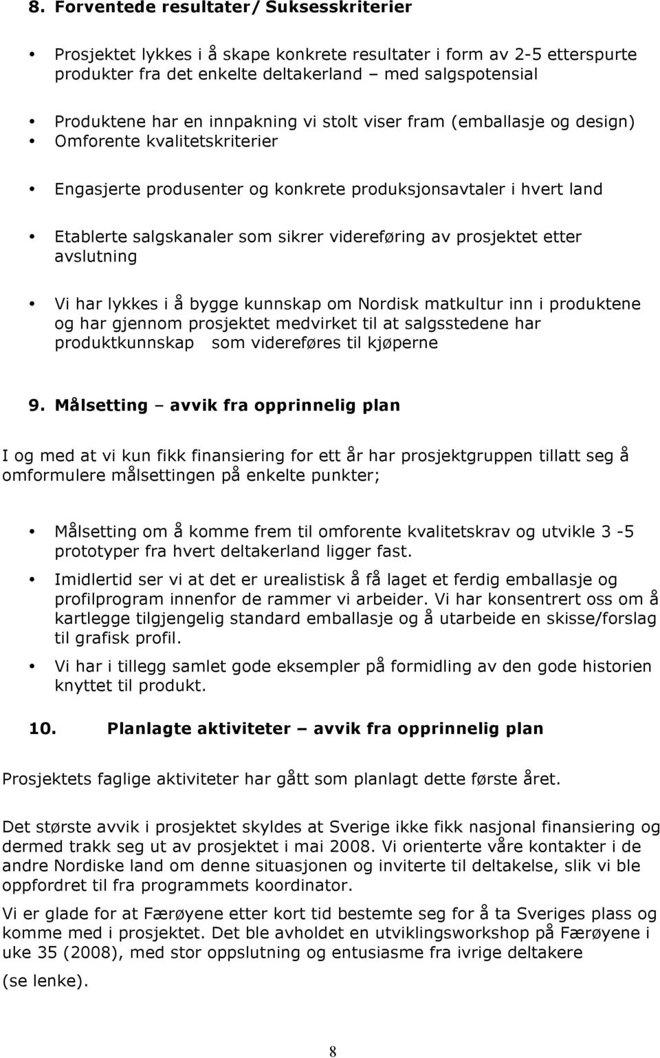 prosjektet etter avslutning Vi har lykkes i å bygge kunnskap om Nordisk matkultur inn i produktene og har gjennom prosjektet medvirket til at salgsstedene har produktkunnskap som videreføres til