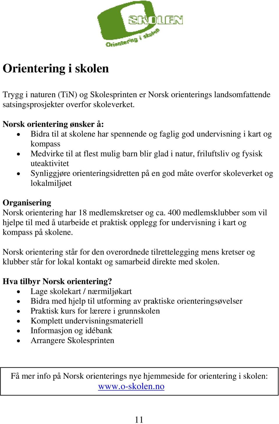 Synliggjøre orienteringsidretten på en god måte overfor or skoleverket og lokalmiljøet Organisering Norsk orientering har 18 medlemskretser og ca.