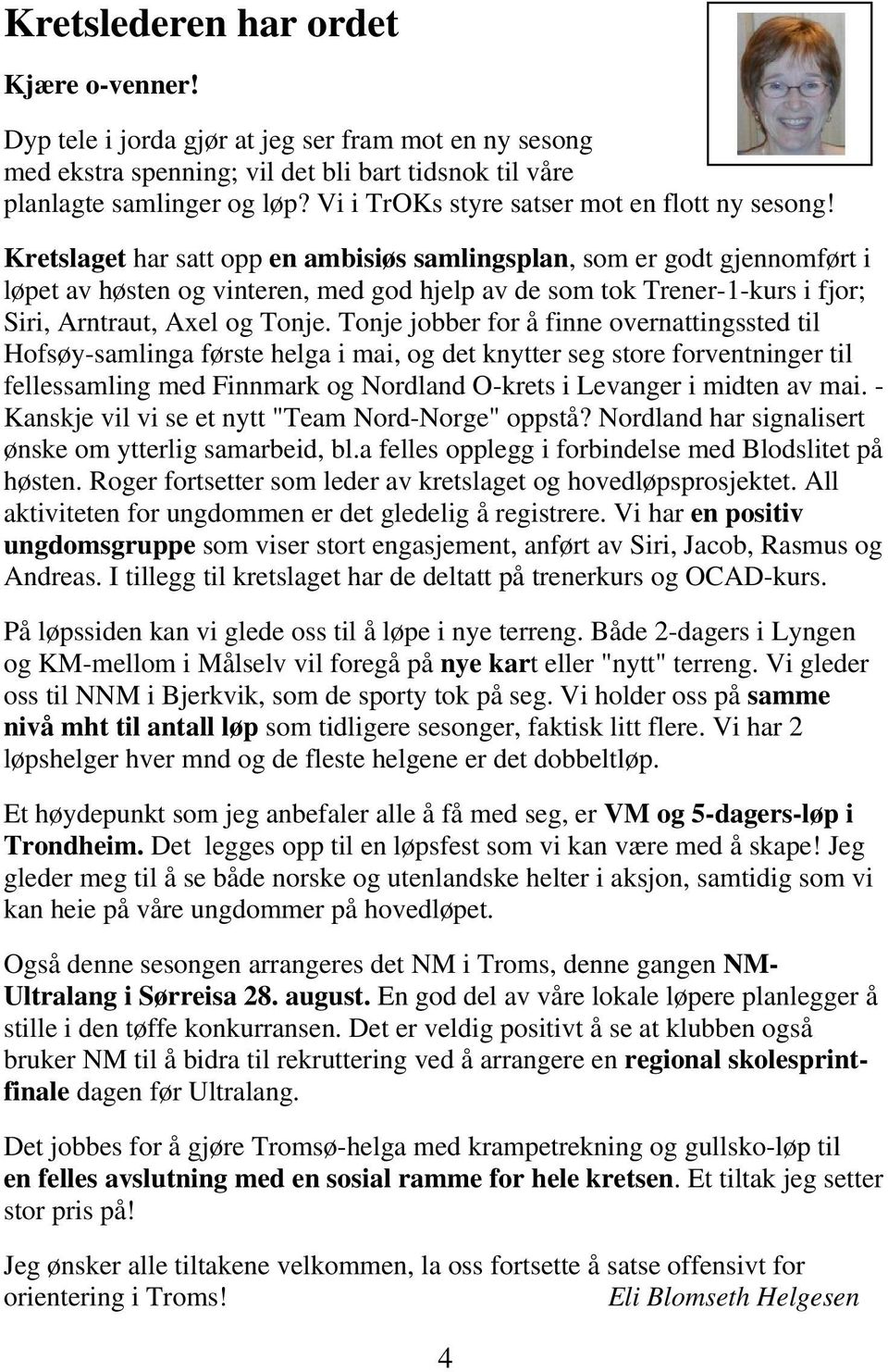 Kretslaget har satt opp en ambisiøs samlingsplan, som er godt gjennomført i løpet av høsten og vinteren, med god hjelp av de som tok Trener-1-kurs i fjor; Siri, Arntraut, Axel og Tonje.