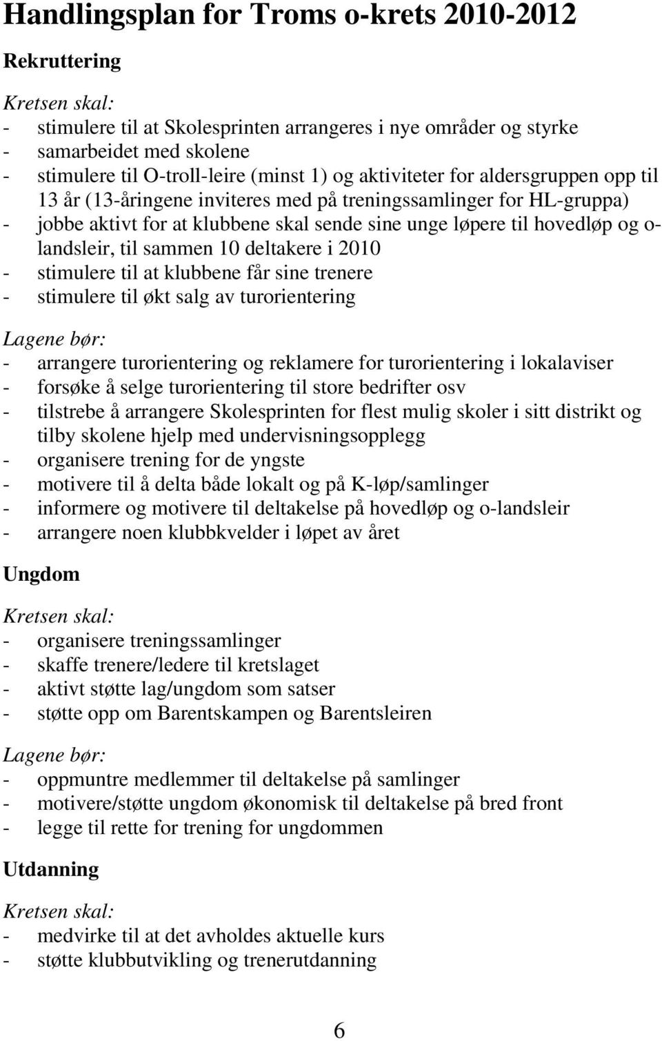 landsleir, til sammen 10 deltakere i 2010 - stimulere til at klubbene får sine trenere - stimulere til økt salg av turorientering Lagene bør: - arrangere turorientering og reklamere for