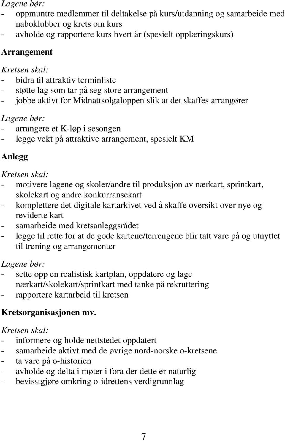 - legge vekt på attraktive arrangement, spesielt KM Anlegg Kretsen skal: - motivere lagene og skoler/andre til produksjon av nærkart, sprintkart, skolekart og andre konkurransekart - komplettere det