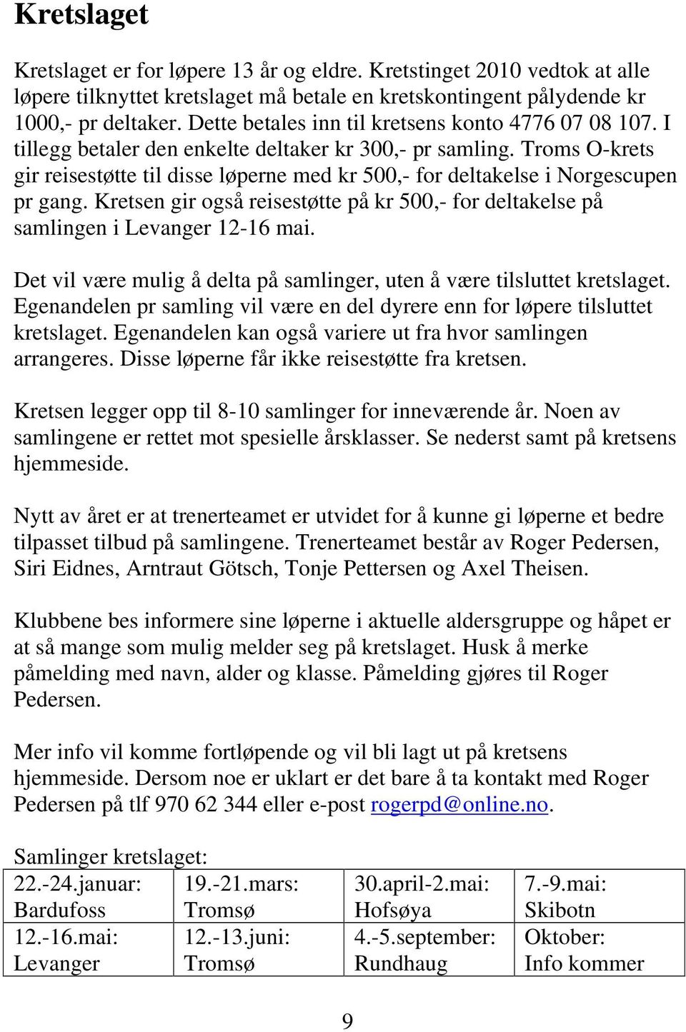 Troms O-krets gir reisestøtte til disse løperne med kr 500,- for deltakelse i Norgescupen pr gang. Kretsen gir også reisestøtte på kr 500,- for deltakelse på samlingen i Levanger 12-16 mai.