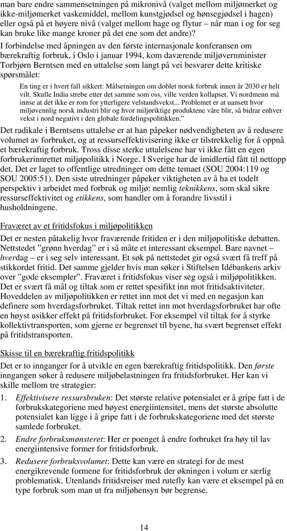 I forbindelse med åpningen av den første internasjonale konferansen om bærekraftig forbruk, i Oslo i januar 1994, kom daværende miljøvernminister Torbjørn Berntsen med en uttalelse som langt på vei