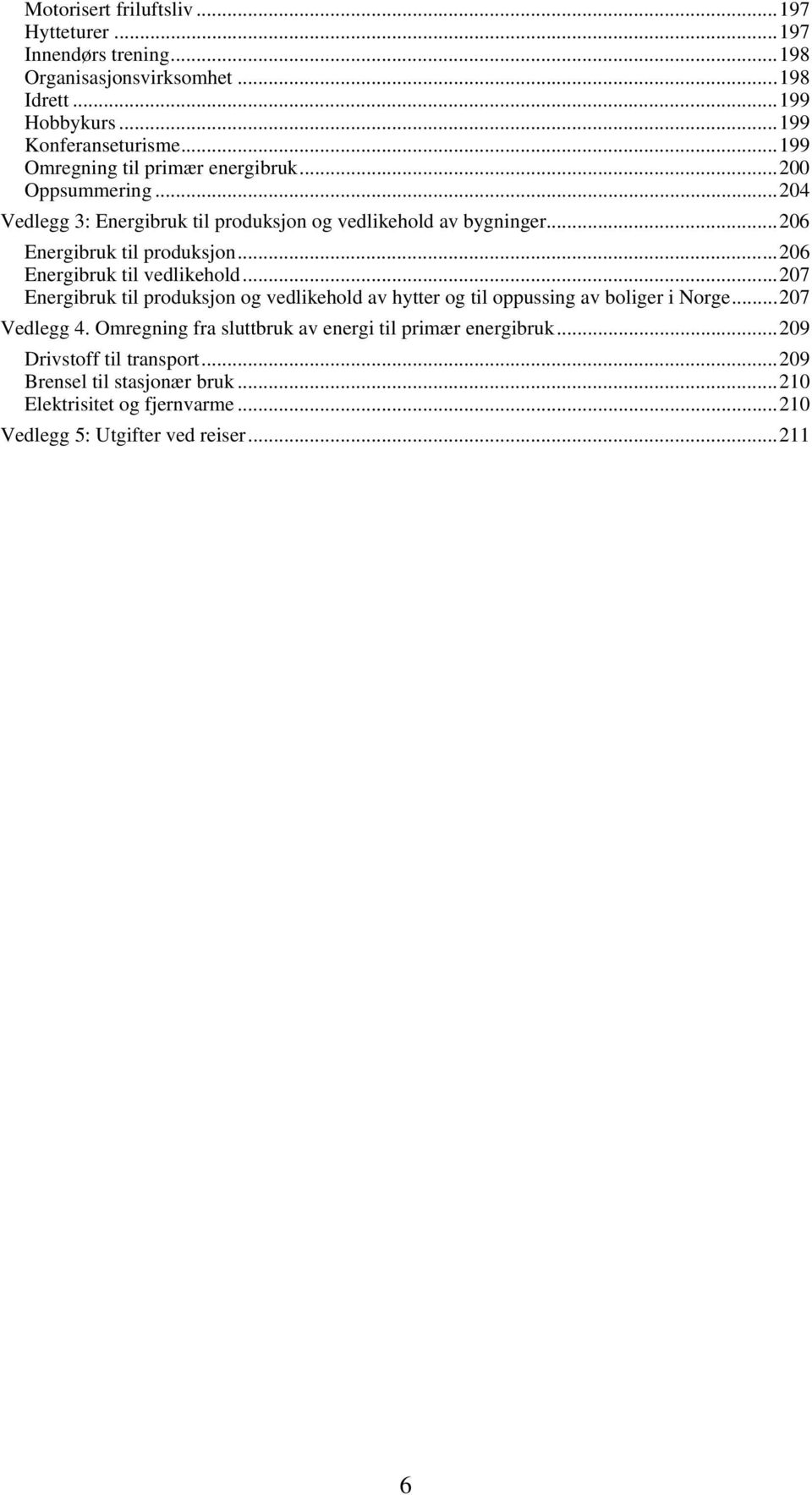 ..206 Energibruk til vedlikehold...207 Energibruk til produksjon og vedlikehold av hytter og til oppussing av boliger i Norge...207 Vedlegg 4.