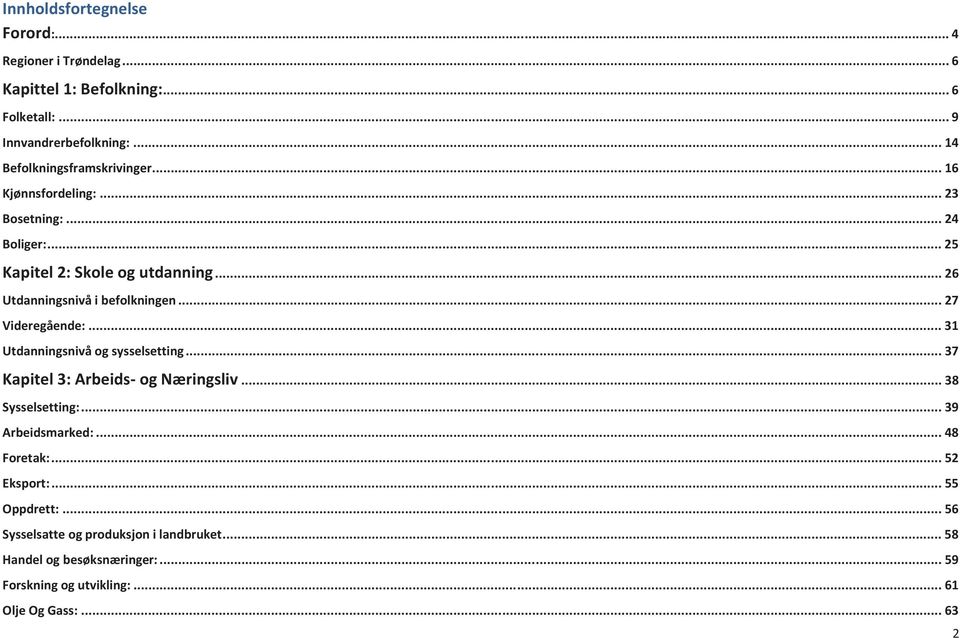 .. 26 Utdanningsnivå i befolkningen... 27 Videregående:... 31 Utdanningsnivå og sysselsetting... 37 Kapitel 3: Arbeids- og Næringsliv.