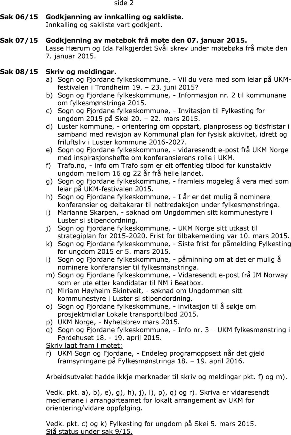 a) Sogn og Fjordane fylkeskommune, - Vil du vera med som leiar på UKMfestivalen i Trondheim 19. 23. juni 2015? b) Sogn og Fjordane fylkeskommune, - Informasjon nr.