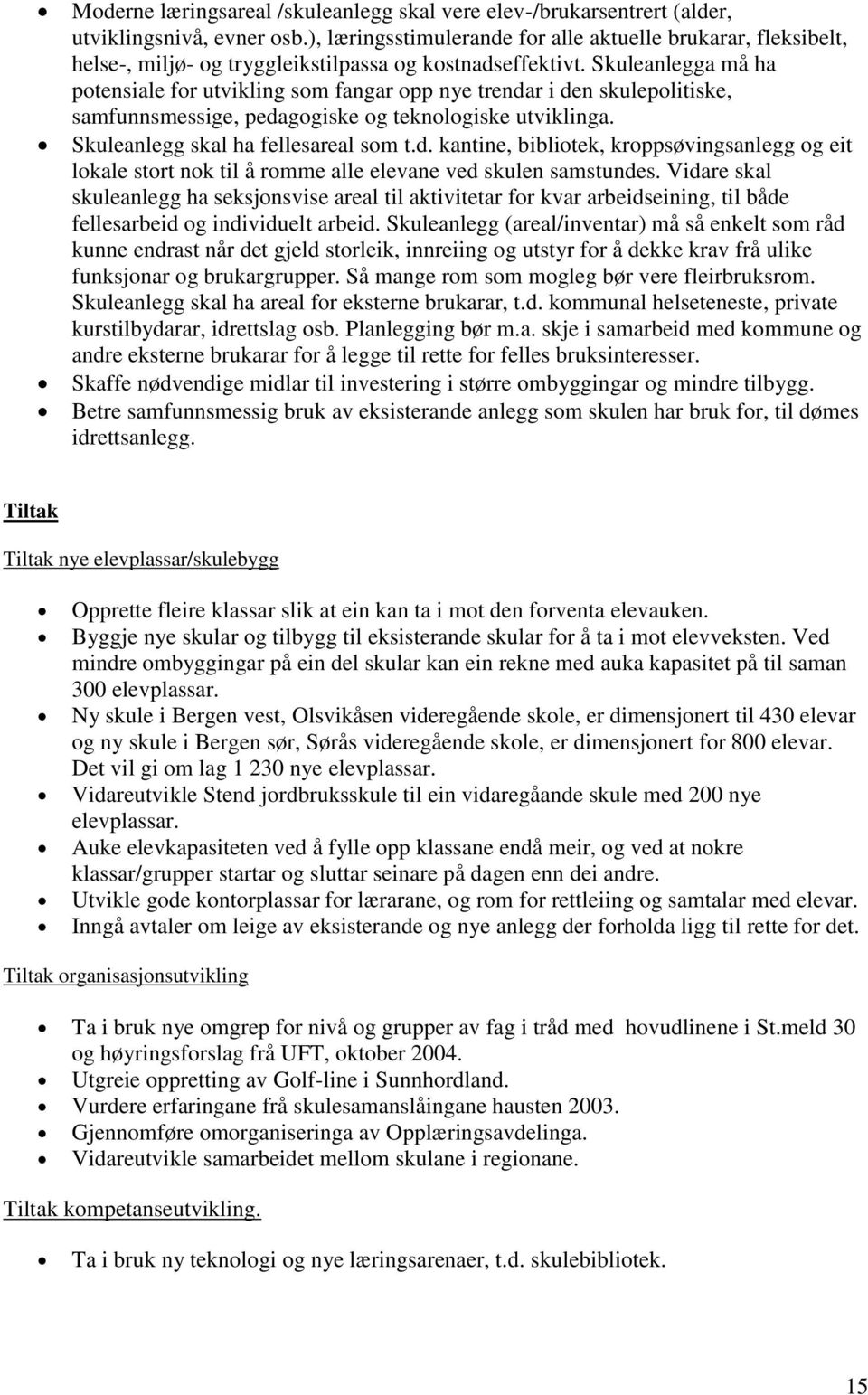 Skuleanlegga må ha potensiale for utvikling som fangar opp nye trendar i den skulepolitiske, samfunnsmessige, pedagogiske og teknologiske utviklinga. Skuleanlegg skal ha fellesareal som t.d. kantine, bibliotek, kroppsøvingsanlegg og eit lokale stort nok til å romme alle elevane ved skulen samstundes.