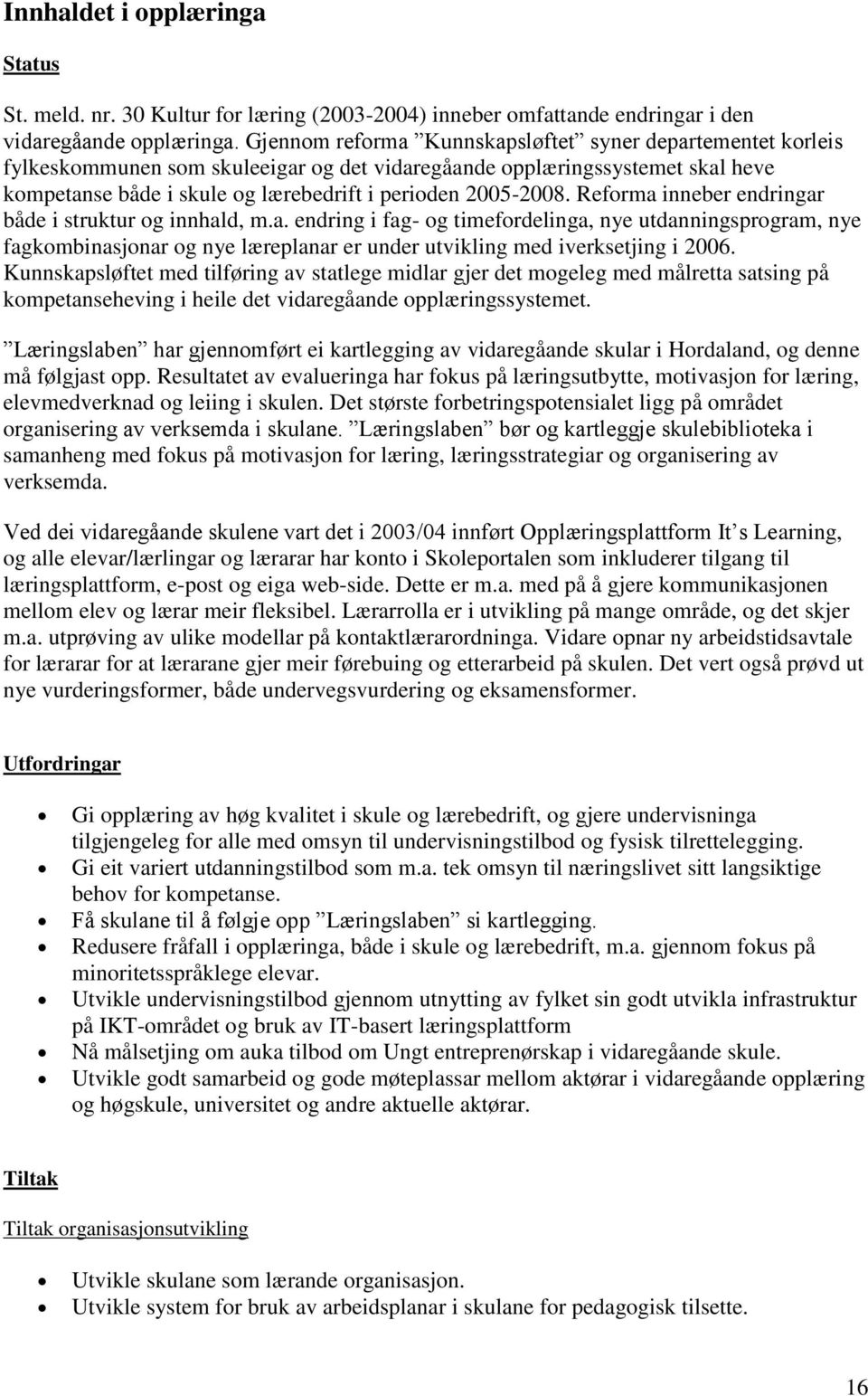 Reforma inneber endringar både i struktur og innhald, m.a. endring i fag- og timefordelinga, nye utdanningsprogram, nye fagkombinasjonar og nye læreplanar er under utvikling med iverksetjing i 2006.