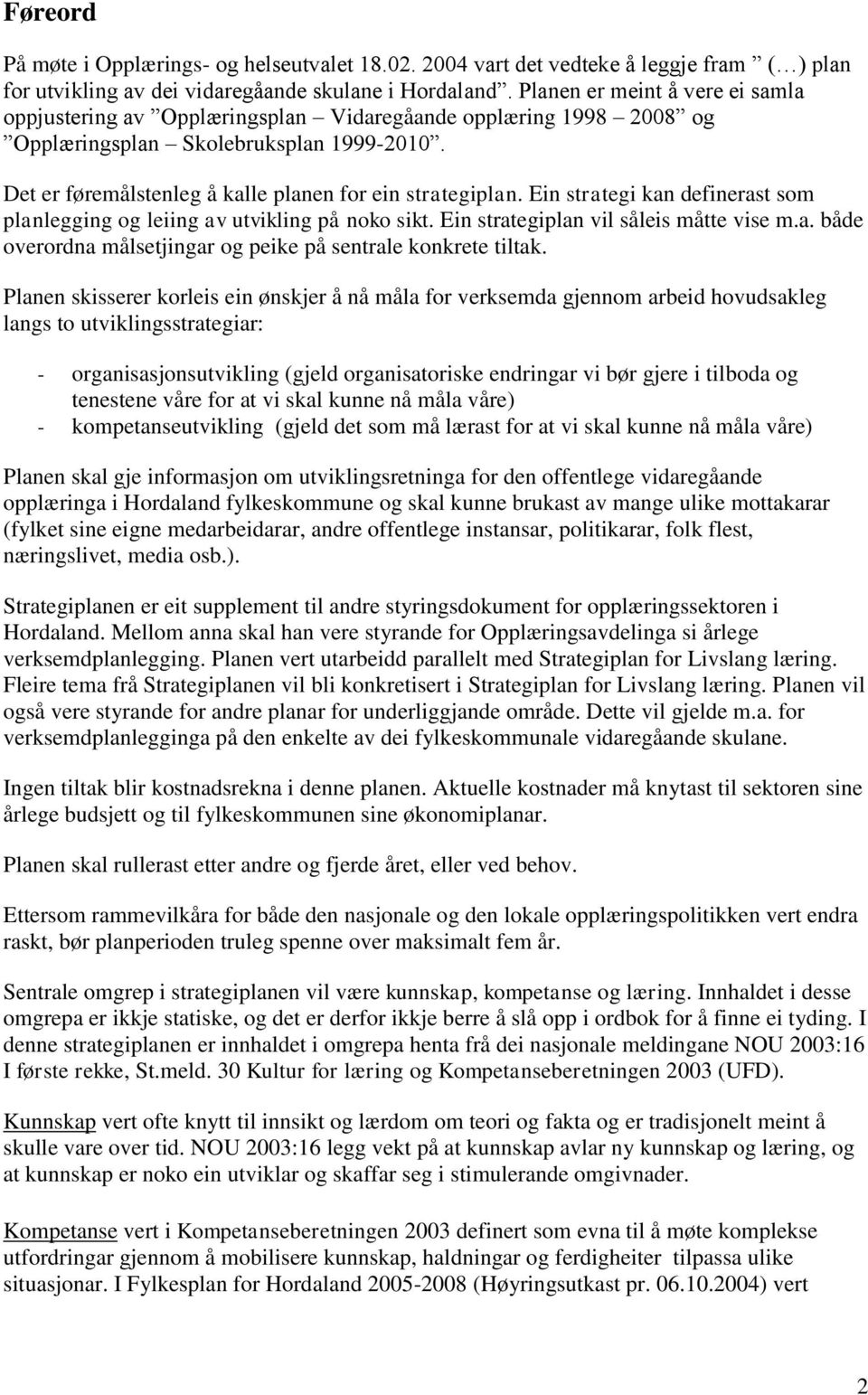 Ein strategi kan definerast som planlegging og leiing av utvikling på noko sikt. Ein strategiplan vil såleis måtte vise m.a. både overordna målsetjingar og peike på sentrale konkrete tiltak.