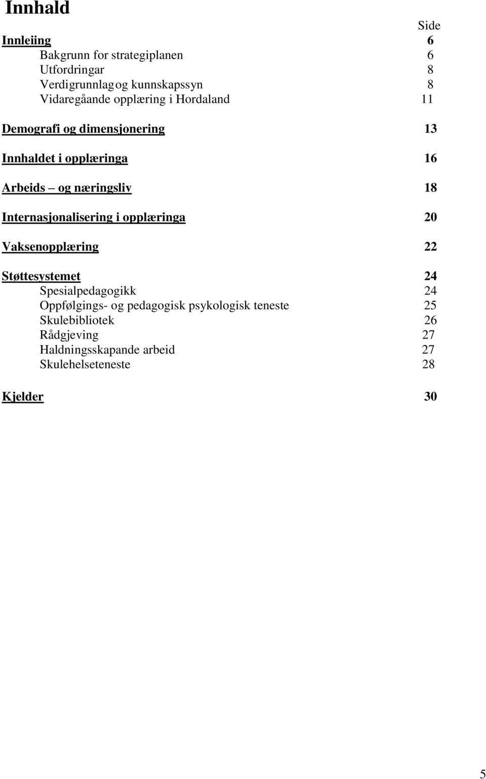 Internasjonalisering i opplæringa 20 Vaksenopplæring 22 Støttesystemet 24 Spesialpedagogikk 24 Oppfølgings- og