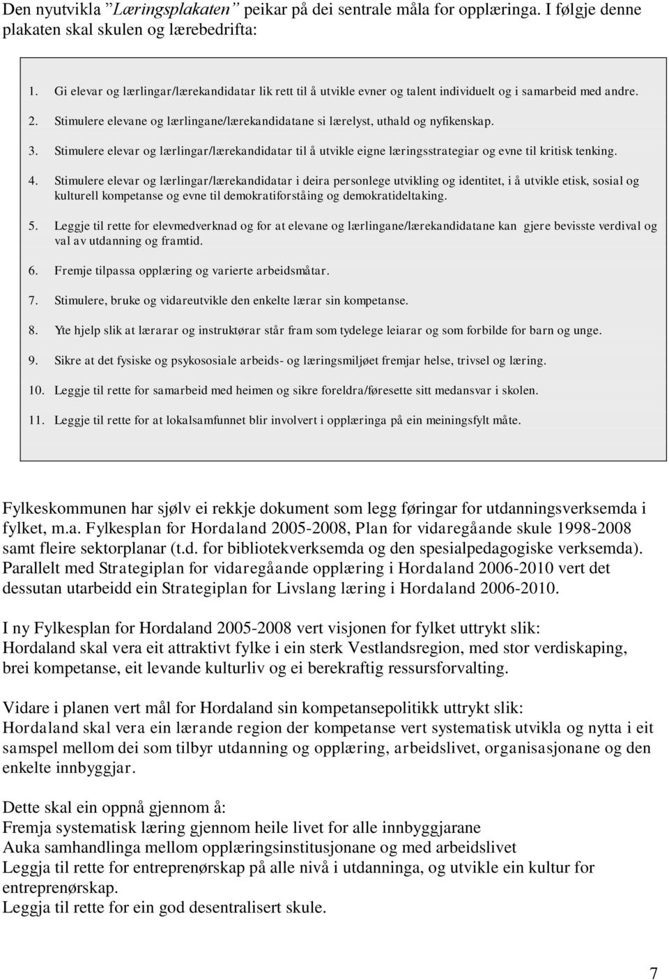 Stimulere elevane og lærlingane/lærekandidatane si lærelyst, uthald og nyfikenskap. 3. Stimulere elevar og lærlingar/lærekandidatar til å utvikle eigne læringsstrategiar og evne til kritisk tenking.