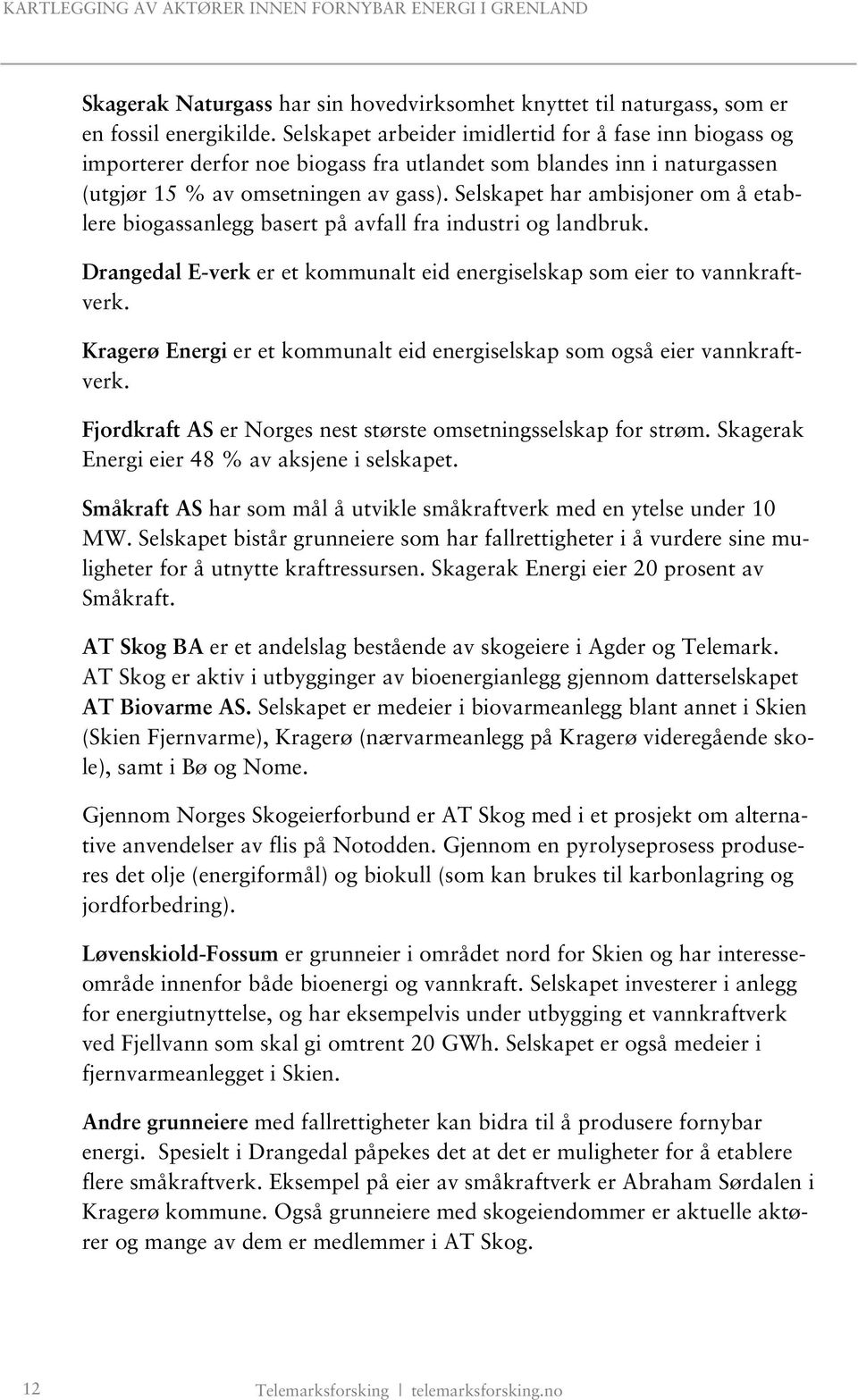 Selskapet har ambisjoner om å etablere biogassanlegg basert på avfall fra industri og landbruk. Drangedal E-verk er et kommunalt eid energiselskap som eier to vannkraftverk.