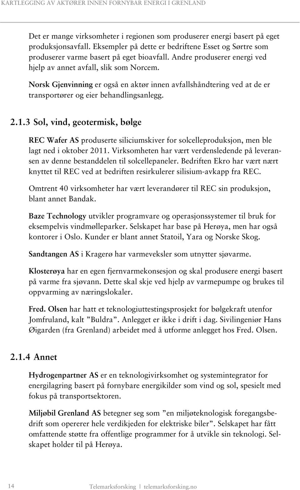 3 Sol, vind, geotermisk, bølge REC Wafer AS produserte siliciumskiver for solcelleproduksjon, men ble lagt ned i oktober 2011.