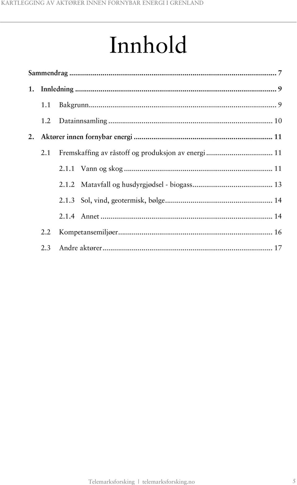 .. 11 2.1.2 Matavfall og husdyrgjødsel - biogass... 13 2.1.3 Sol, vind, geotermisk, bølge... 14 2.1.4 Annet.