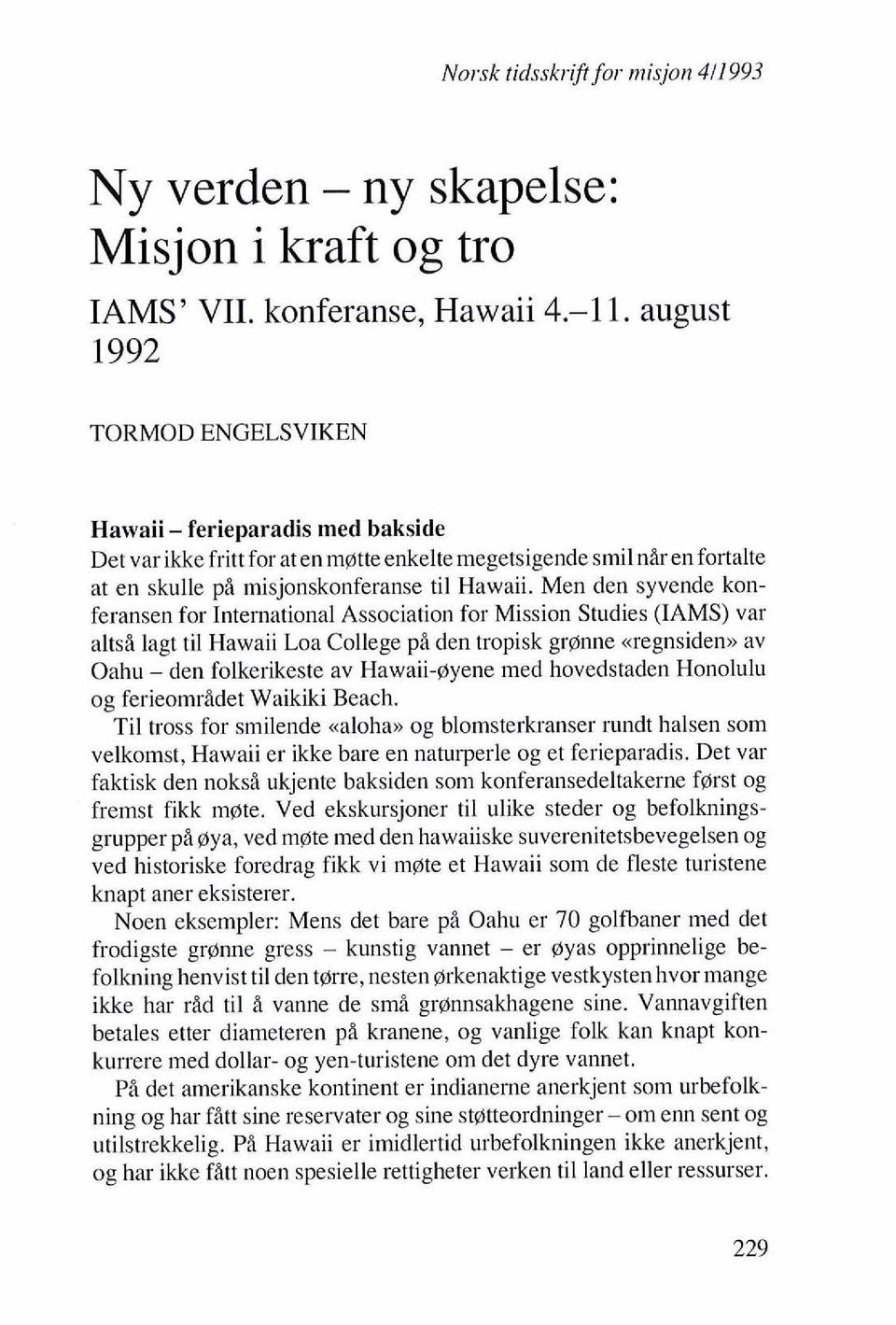 Men den syvende konferansen for International Association for Mission Studies (IAMS) var altsi lagt ti1 Hawaii Loa College pi den tropisk grenne <<regnsidenn av Oahu - den folkerikeste av