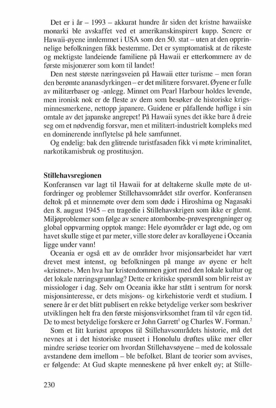 Den nest storste nseringsveien pa Hawaii etter turisme - men foran den beromte ananasdyrkingen- er det militsere forsvaret. 0yene er fulle av militzrbaser og -anlegg.