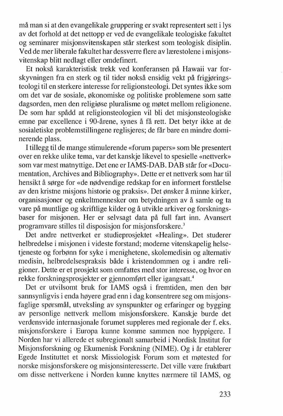 Et noksi karakteristisk trekk ved konferansen pi Hawaii var for- - skyvningen fra en sterk og ti1 tider noksi ensidig vekt pi frigjoringsteologi ti1 en sterkere interesse for religionsteologi.