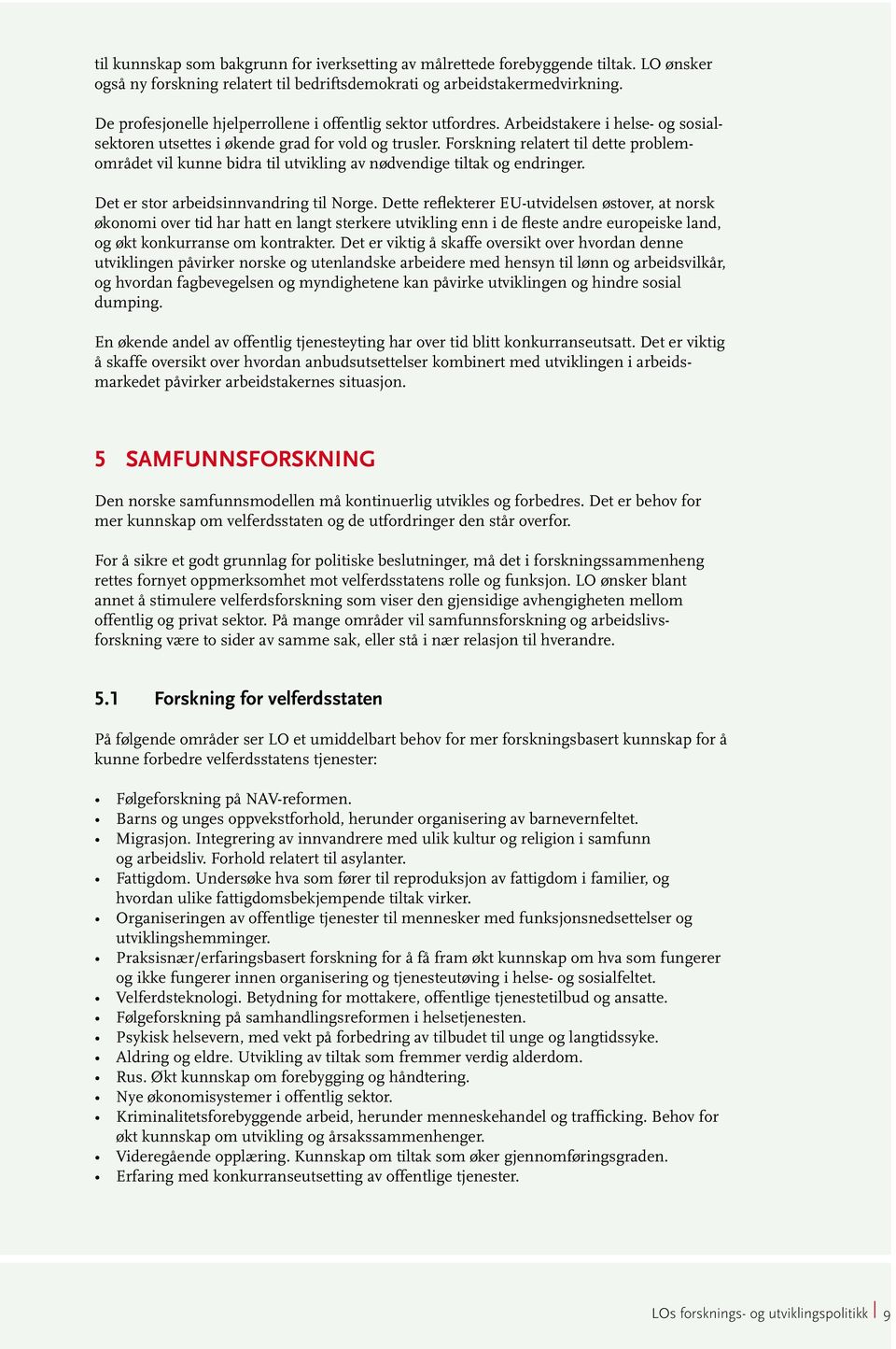 Forskning relatert til dette problemområdet vil kunne bidra til utvikling av nødvendige tiltak og endringer. Det er stor arbeidsinnvandring til Norge.