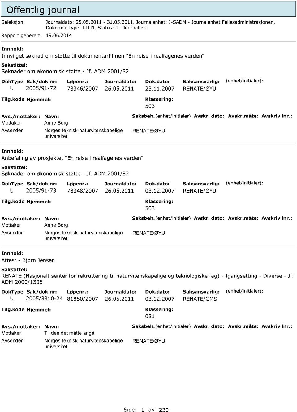 2007 REATE/ØYU 503 Mottaker Anne Borg Avsender orges teknisk-naturvitenskapelige REATE/ØYU Anbefaling av prosjektet "En reise i realfagenes verden" Søknader om økonomisk støtte - Jf.