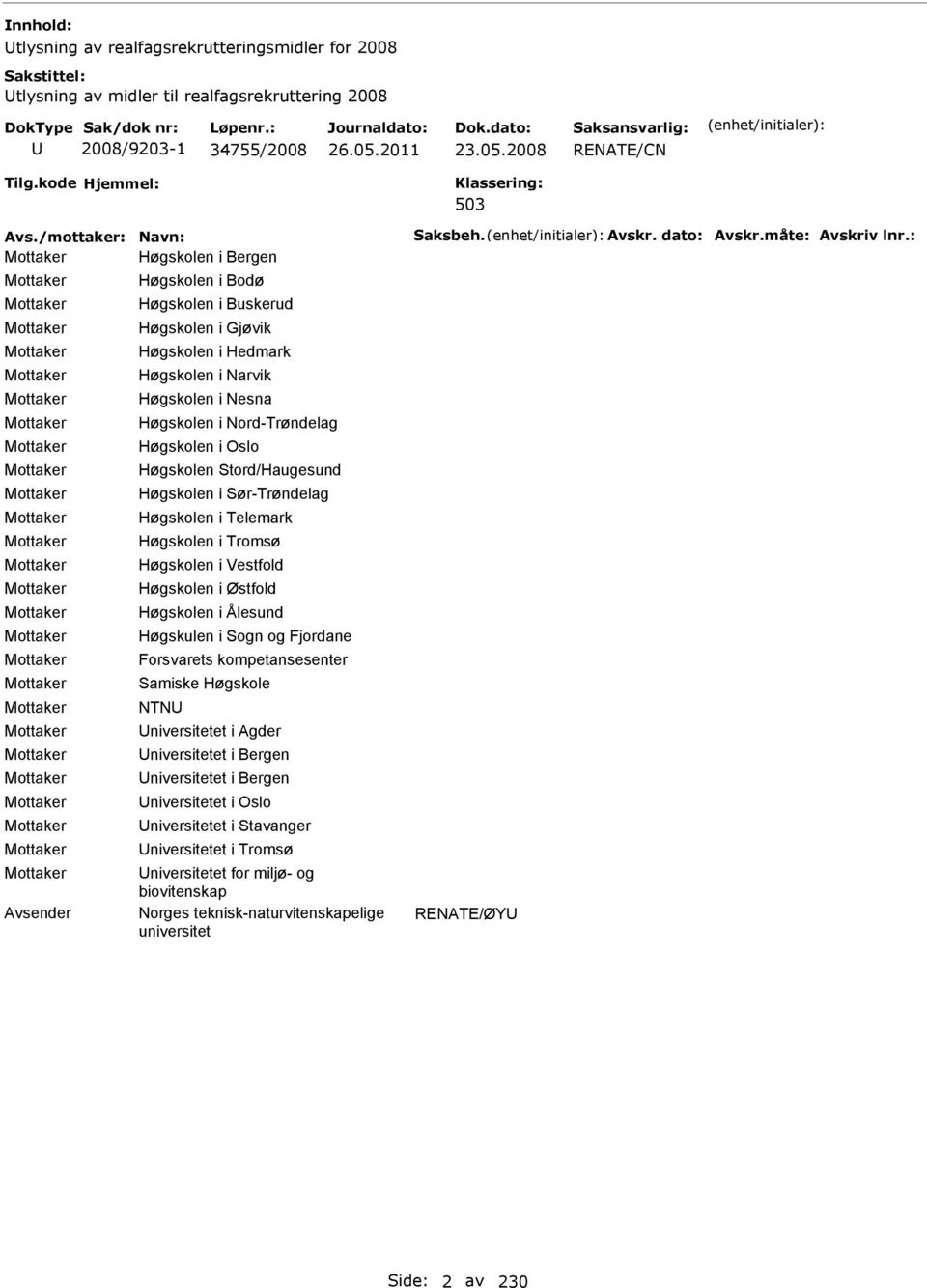 Mottaker Mottaker Mottaker Mottaker Mottaker Mottaker Mottaker Mottaker Mottaker Avsender Høgskolen i Bodø Høgskolen i Buskerud Høgskolen i Gjøvik Høgskolen i Hedmark Høgskolen i arvik Høgskolen i