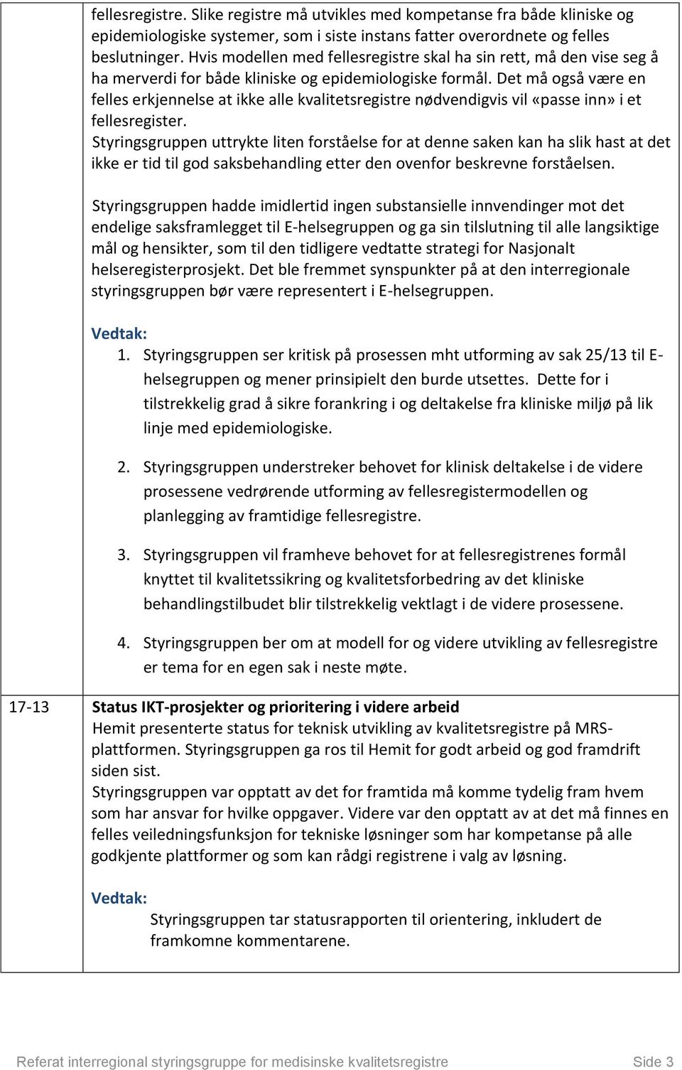 Det må også være en felles erkjennelse at ikke alle kvalitetsregistre nødvendigvis vil «passe inn» i et fellesregister.