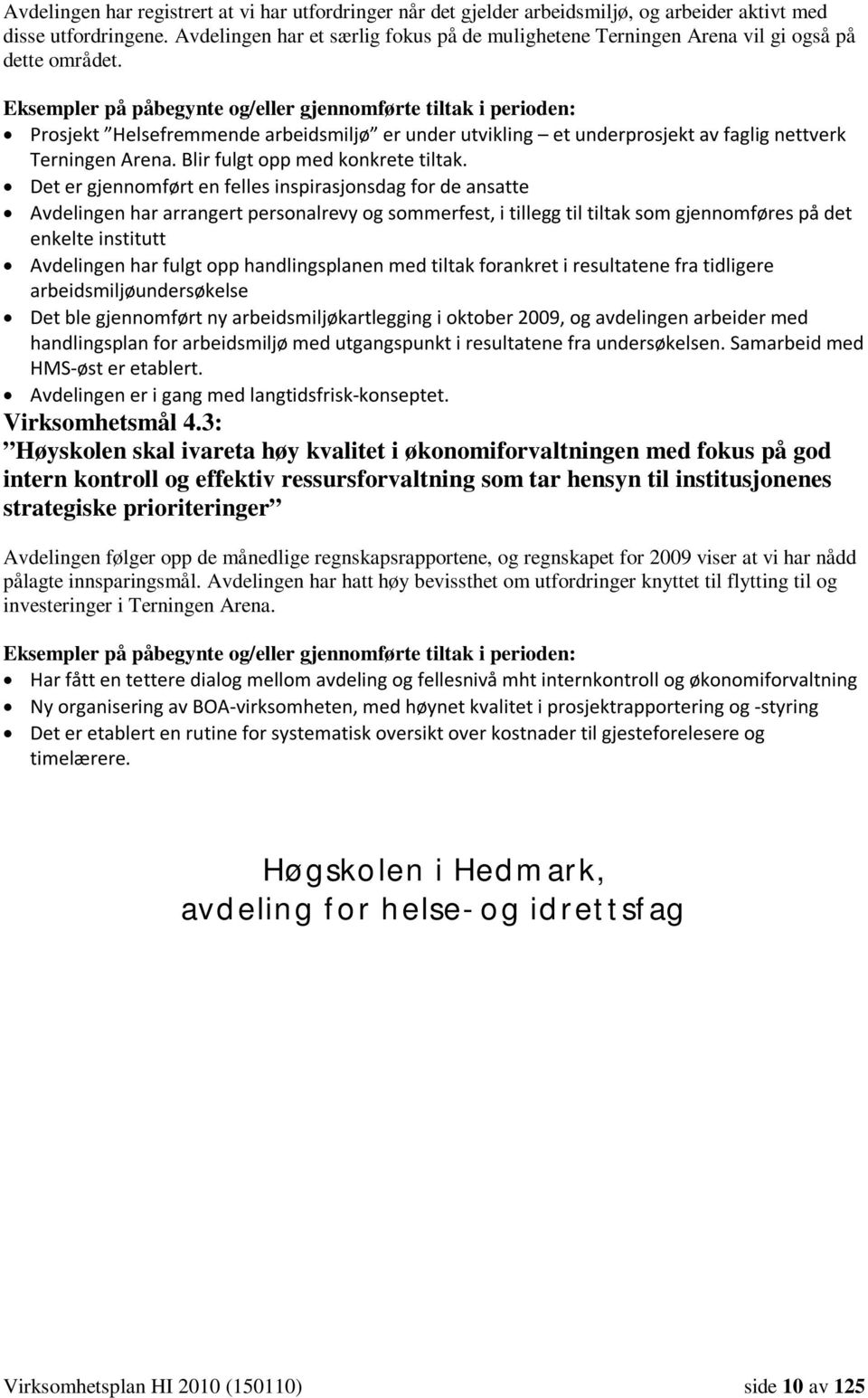 Eksempler på påbegynte og/eller gjennomførte tiltak i perioden: Prosjekt Helsefremmende arbeidsmiljø er under utvikling et underprosjekt av faglig nettverk Terningen Arena.