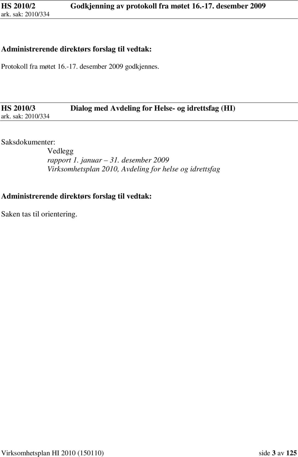 HS 2010/3 ark. sak: 2010/334 Dialog med Avdeling for Helse- og idrettsfag (HI) Saksdokumenter: Vedlegg rapport 1. januar 31.