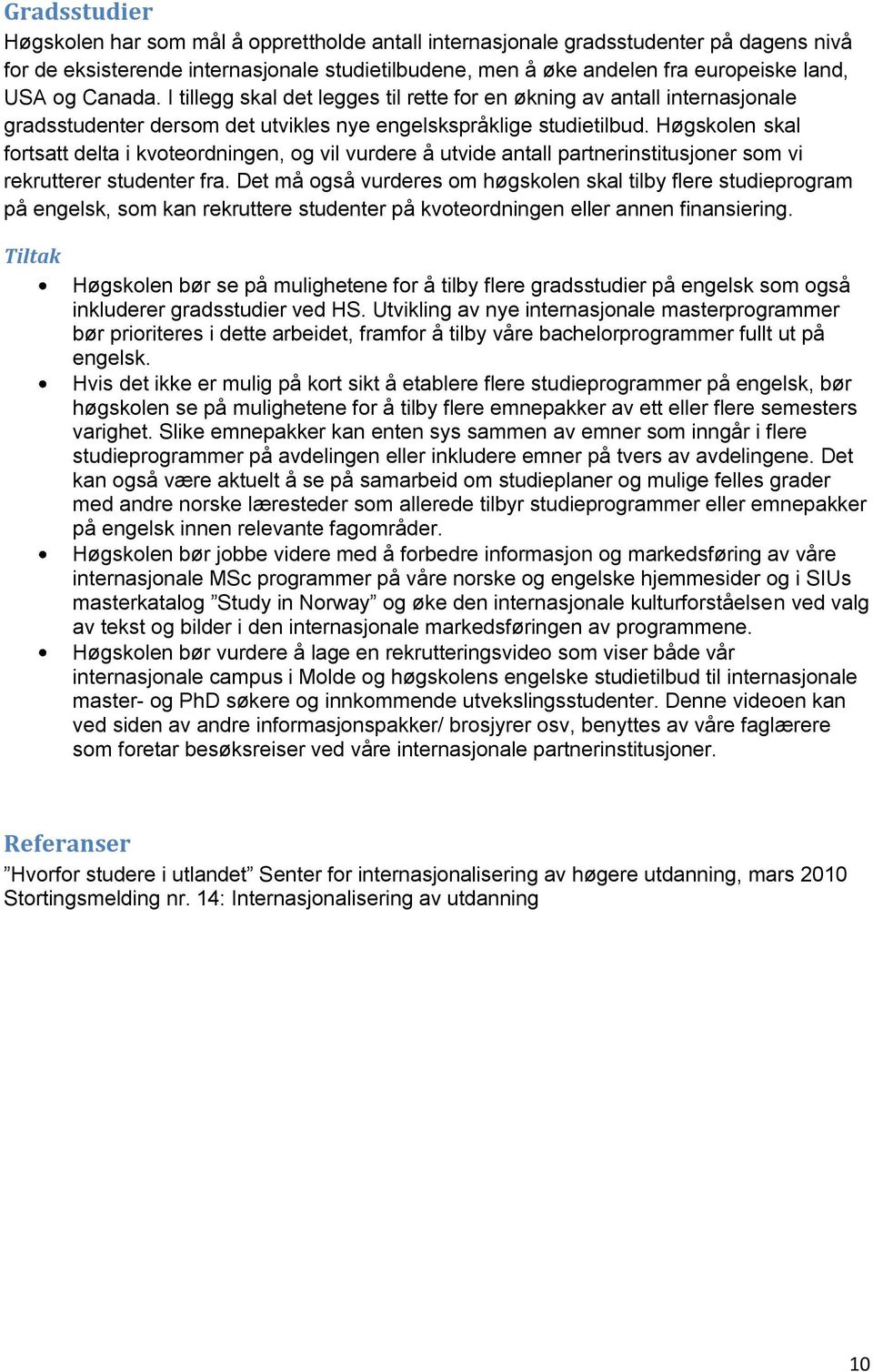 Høgskolen skal fortsatt delta i kvoteordningen, og vil vurdere å utvide antall partnerinstitusjoner som vi rekrutterer studenter fra.