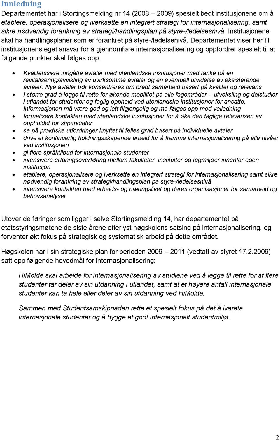 Departementet viser her til institusjonens eget ansvar for å gjennomføre internasjonalisering og oppfordrer spesielt til at følgende punkter skal følges opp: Kvalitetssikre inngåtte avtaler med