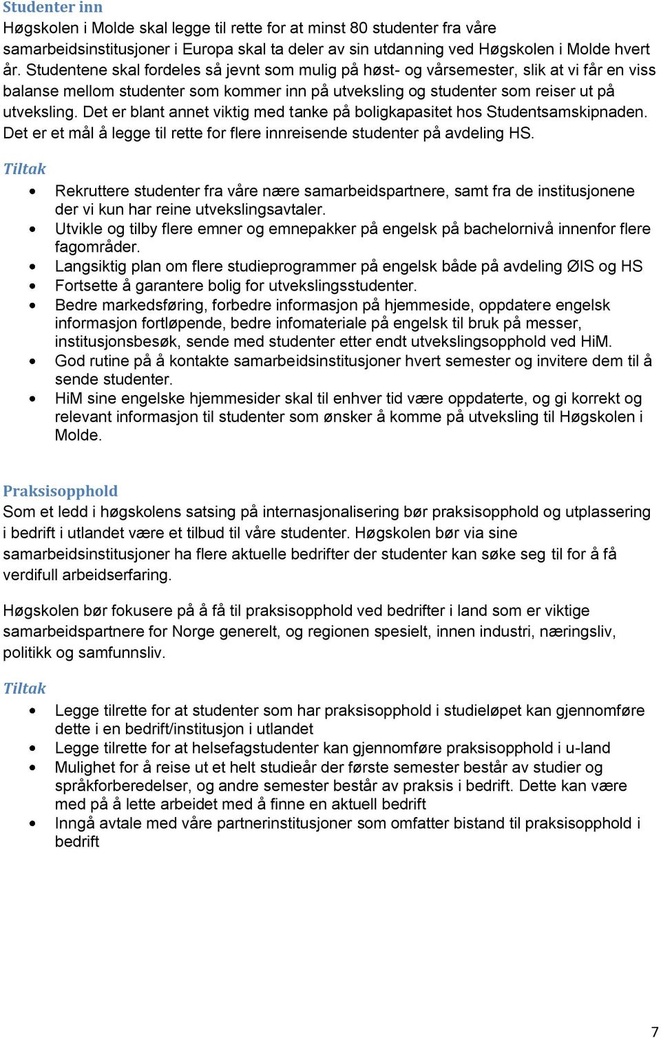 Det er blant annet viktig med tanke på boligkapasitet hos Studentsamskipnaden. Det er et mål å legge til rette for flere innreisende studenter på avdeling HS.