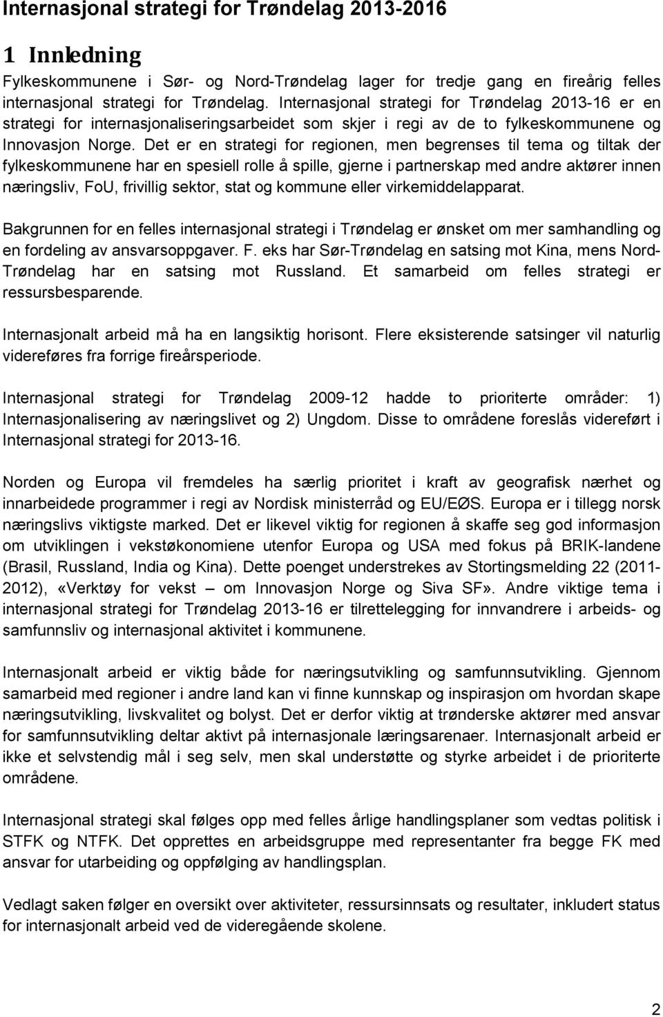 Det er en strategi for regionen, men begrenses til tema og tiltak der fylkeskommunene har en spesiell rolle å spille, gjerne i partnerskap med andre aktører innen næringsliv, FoU, frivillig sektor,