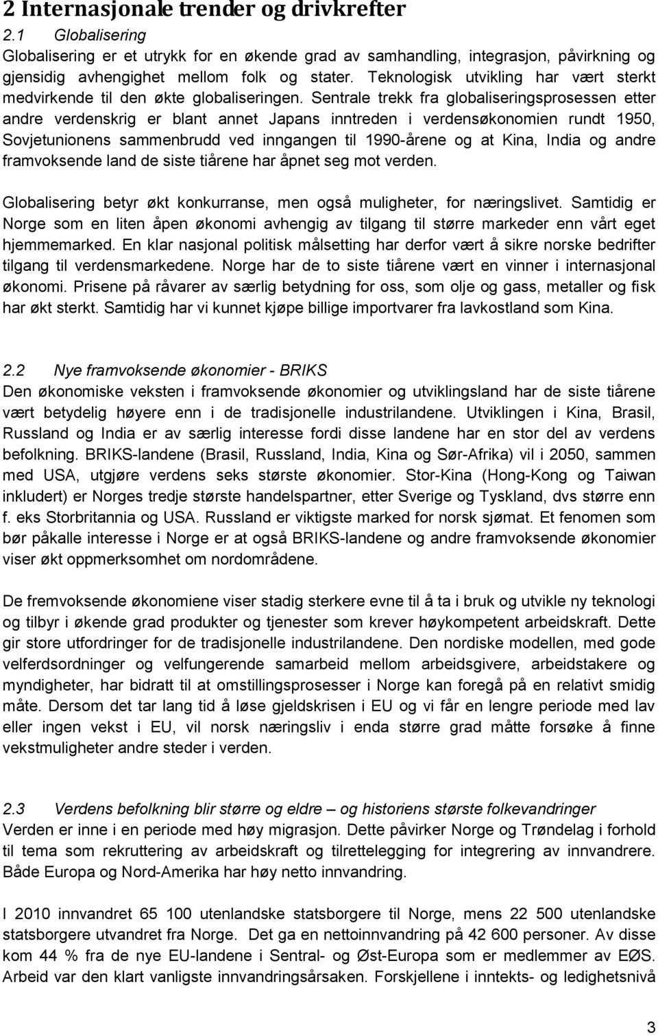 Sentrale trekk fra globaliseringsprosessen etter andre verdenskrig er blant annet Japans inntreden i verdensøkonomien rundt 1950, Sovjetunionens sammenbrudd ved inngangen til 1990-årene og at Kina,