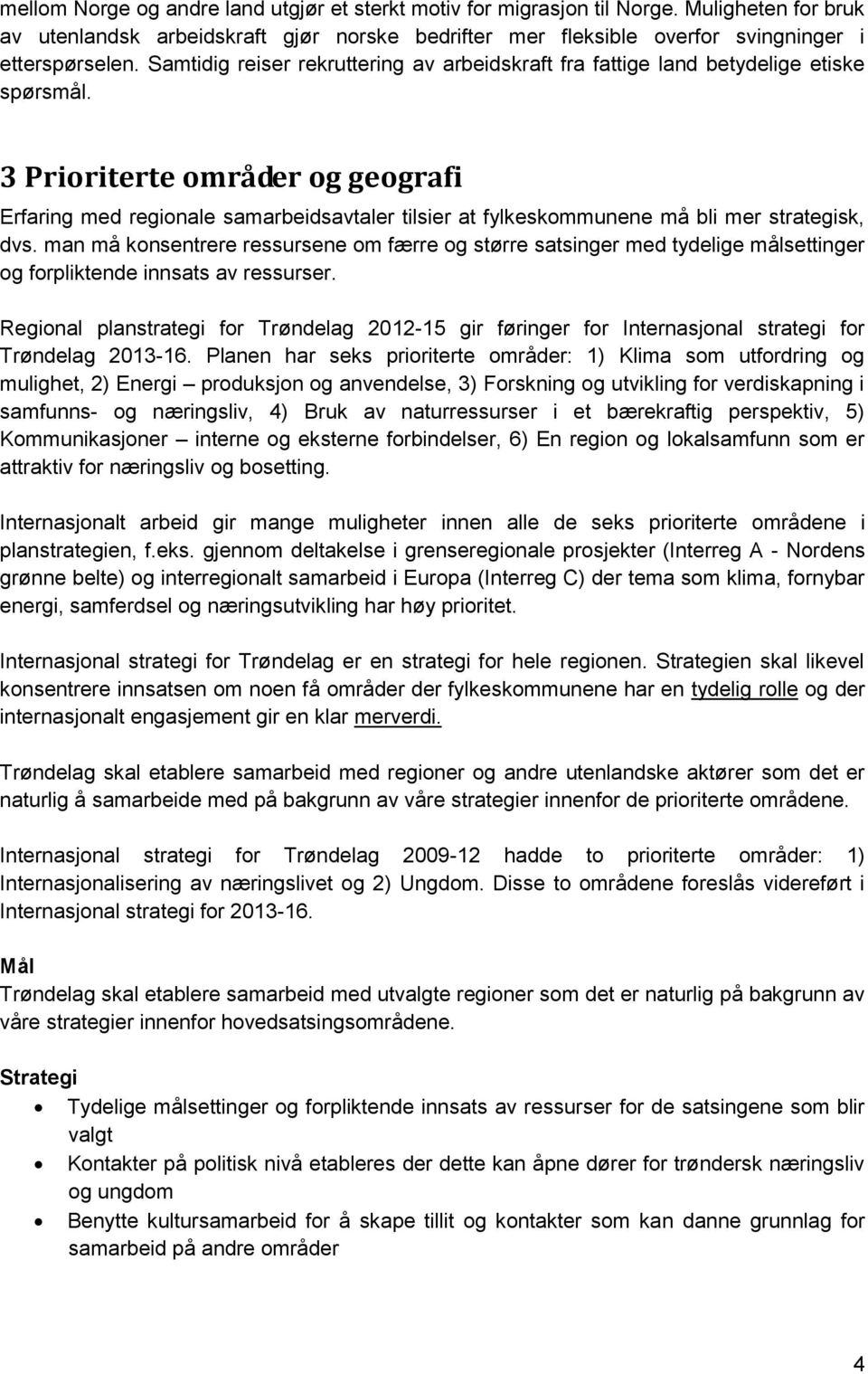 3 Prioriterte områder og geografi Erfaring med regionale samarbeidsavtaler tilsier at fylkeskommunene må bli mer strategisk, dvs.