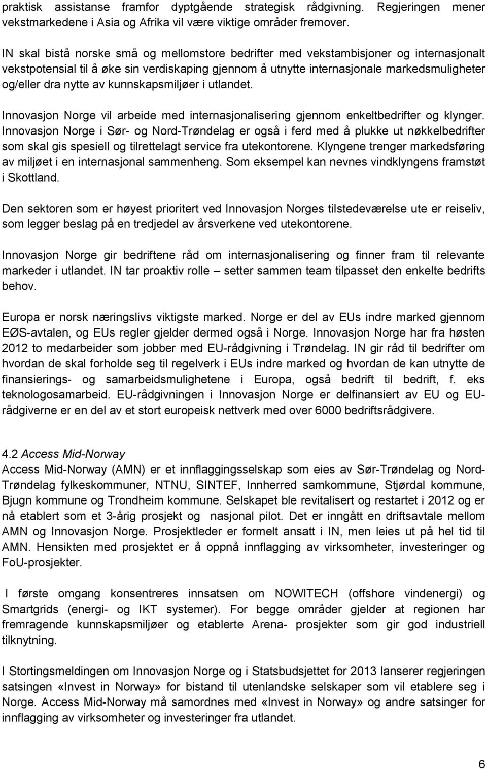 av kunnskapsmiljøer i utlandet. Innovasjon Norge vil arbeide med internasjonalisering gjennom enkeltbedrifter og klynger.