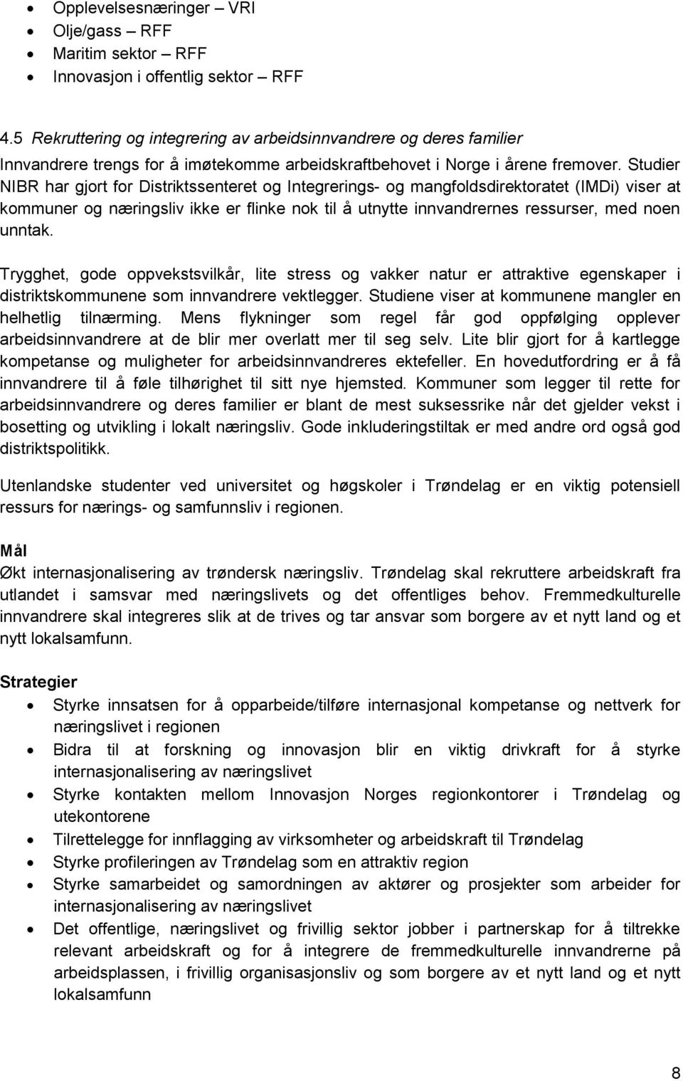 Studier NIBR har gjort for Distriktssenteret og Integrerings- og mangfoldsdirektoratet (IMDi) viser at kommuner og næringsliv ikke er flinke nok til å utnytte innvandrernes ressurser, med noen unntak.