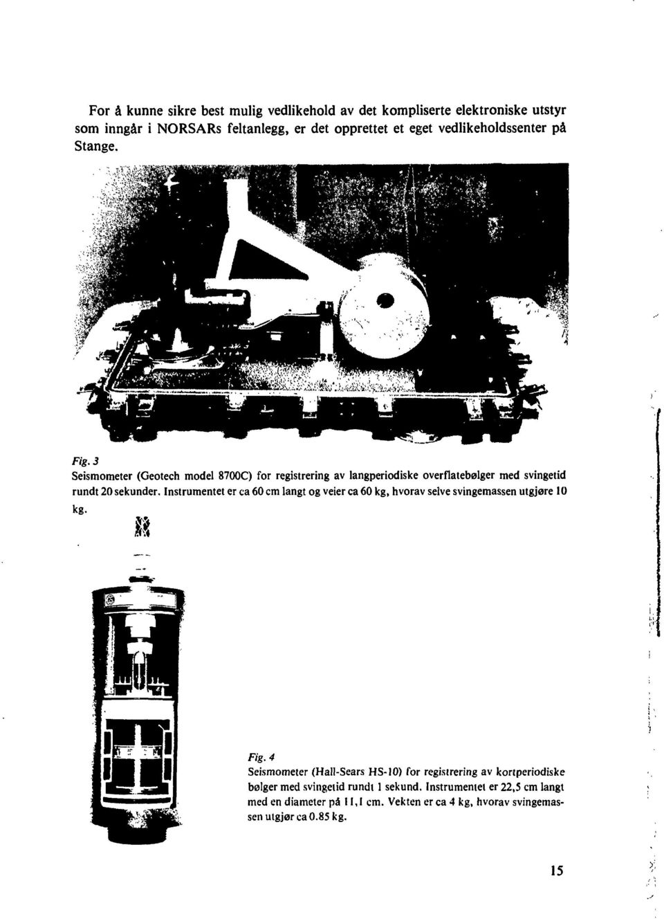 Instrumentet er ca 60 cm langt og veier ca 60 kg, hvorav selve svingemassen utgjøre 10 kg. 8 Fig.