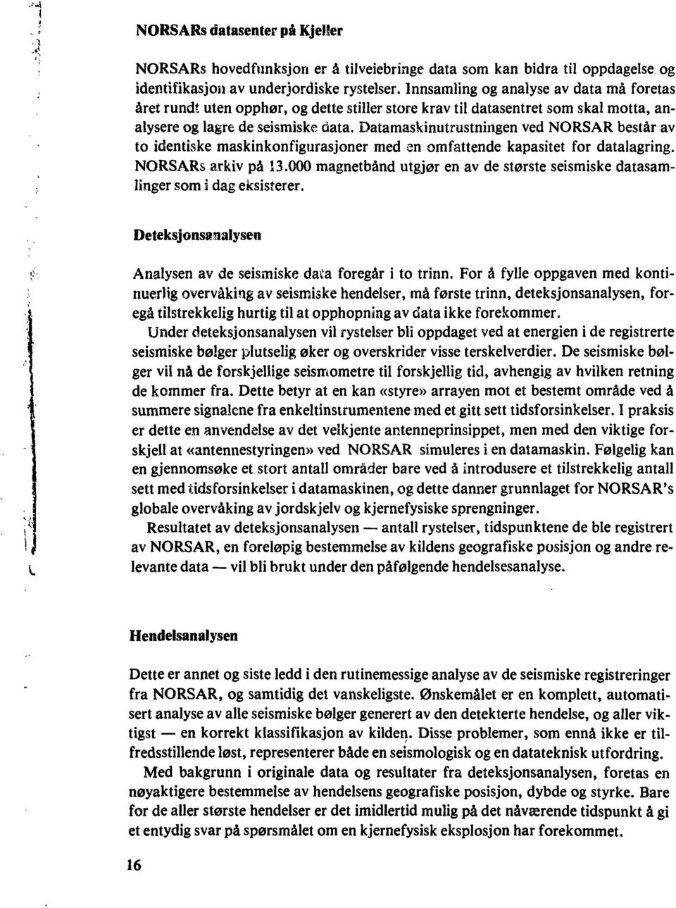 Datamaskinutrustningen ved NORSAR består av to identiske maskinkonfigurasjoner med en omfattende kapasitet for datalagring. NORSARs arkiv på 13.