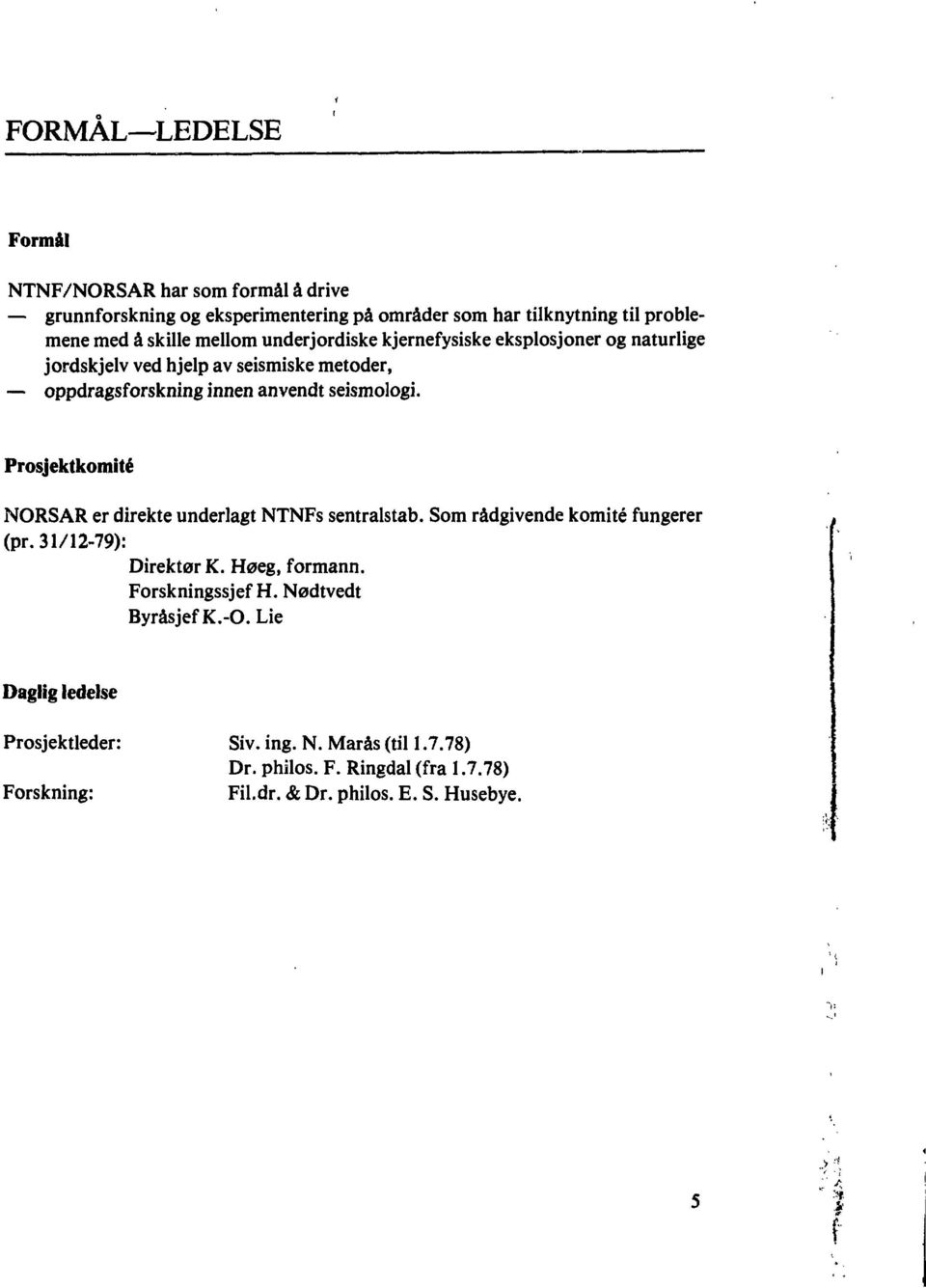 Prosjektkomité NORSAR er direkte underlagt NTNFs sentralstab. Som rådgivende komité fungerer (pr. 31/12-79): Direktør K. Høeg, formann. Forskningssjef H.