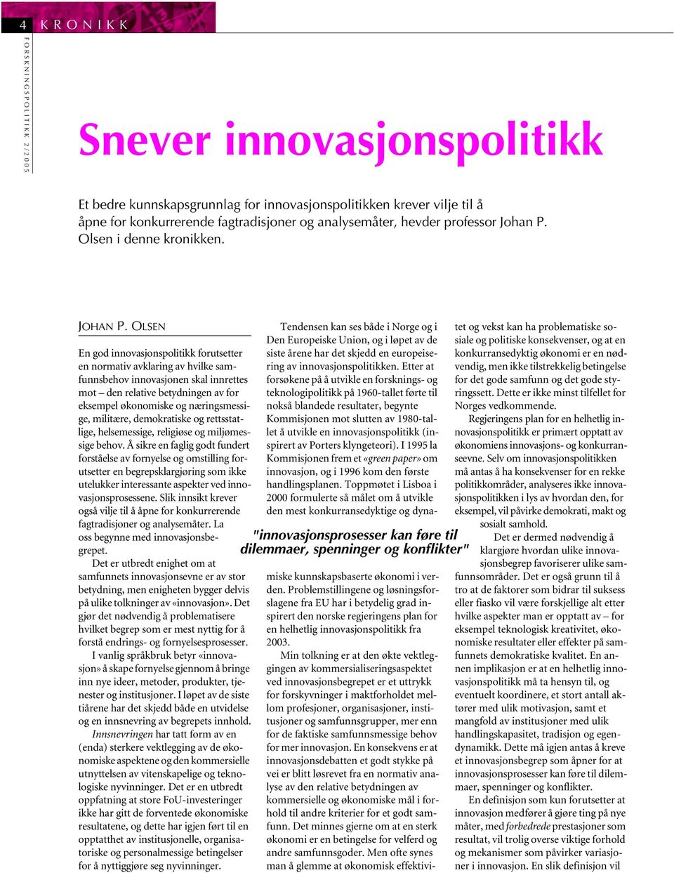 OLSEN En god innovasjonspolitikk forutsetter en normativ avklaring av hvilke samfunnsbehov innovasjonen skal innrettes mot den relative betydningen av for eksempel økonomiske og næringsmessige,