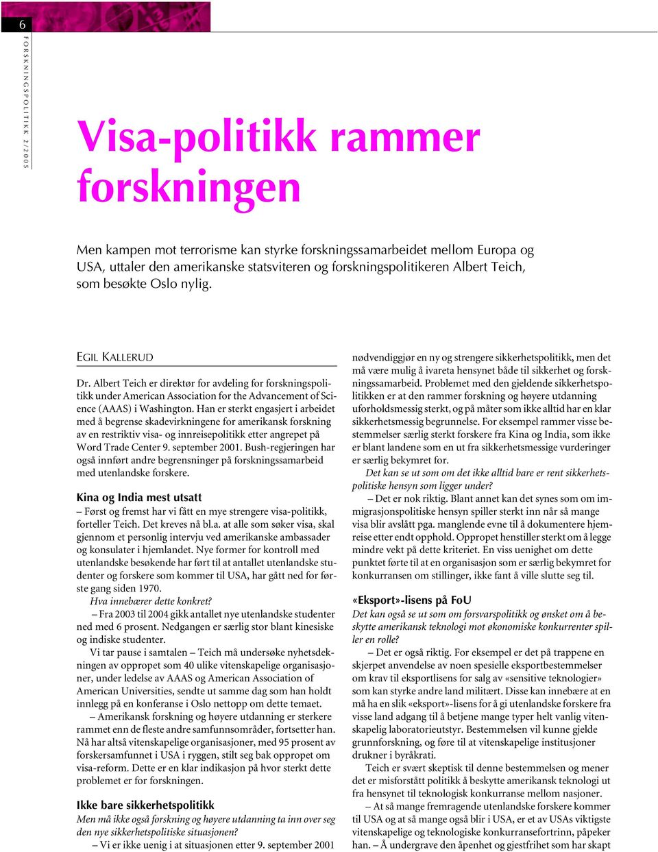 Han er sterkt engasjert i arbeidet med å begrense skadevirkningene for amerikansk forskning av en restriktiv visa- og innreisepolitikk etter angrepet på Word Trade Center 9. september 2001.