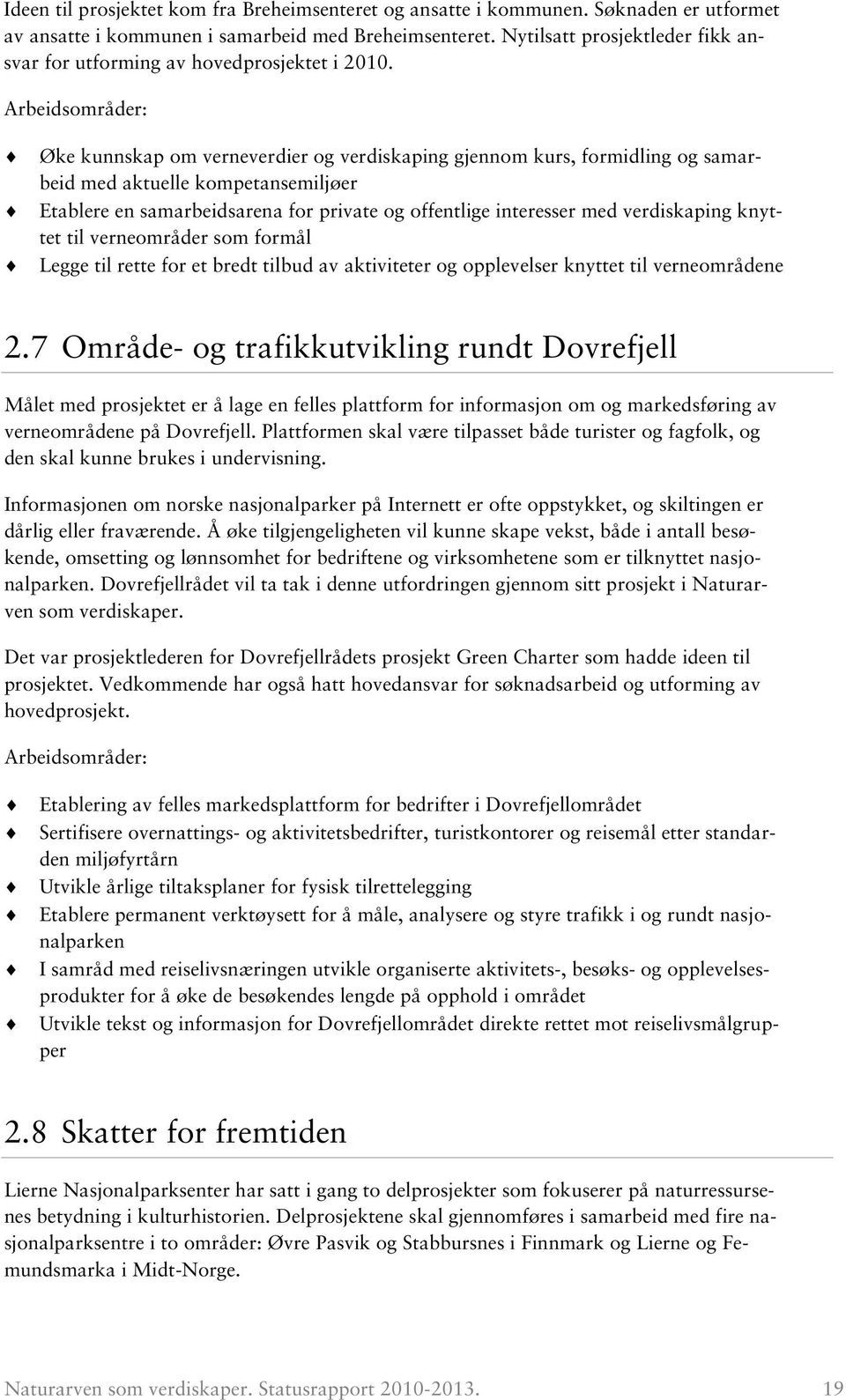 Arbeidsområder: Øke kunnskap om verneverdier og verdiskaping gjennom kurs, formidling og samarbeid med aktuelle kompetansemiljøer Etablere en samarbeidsarena for private og offentlige interesser med