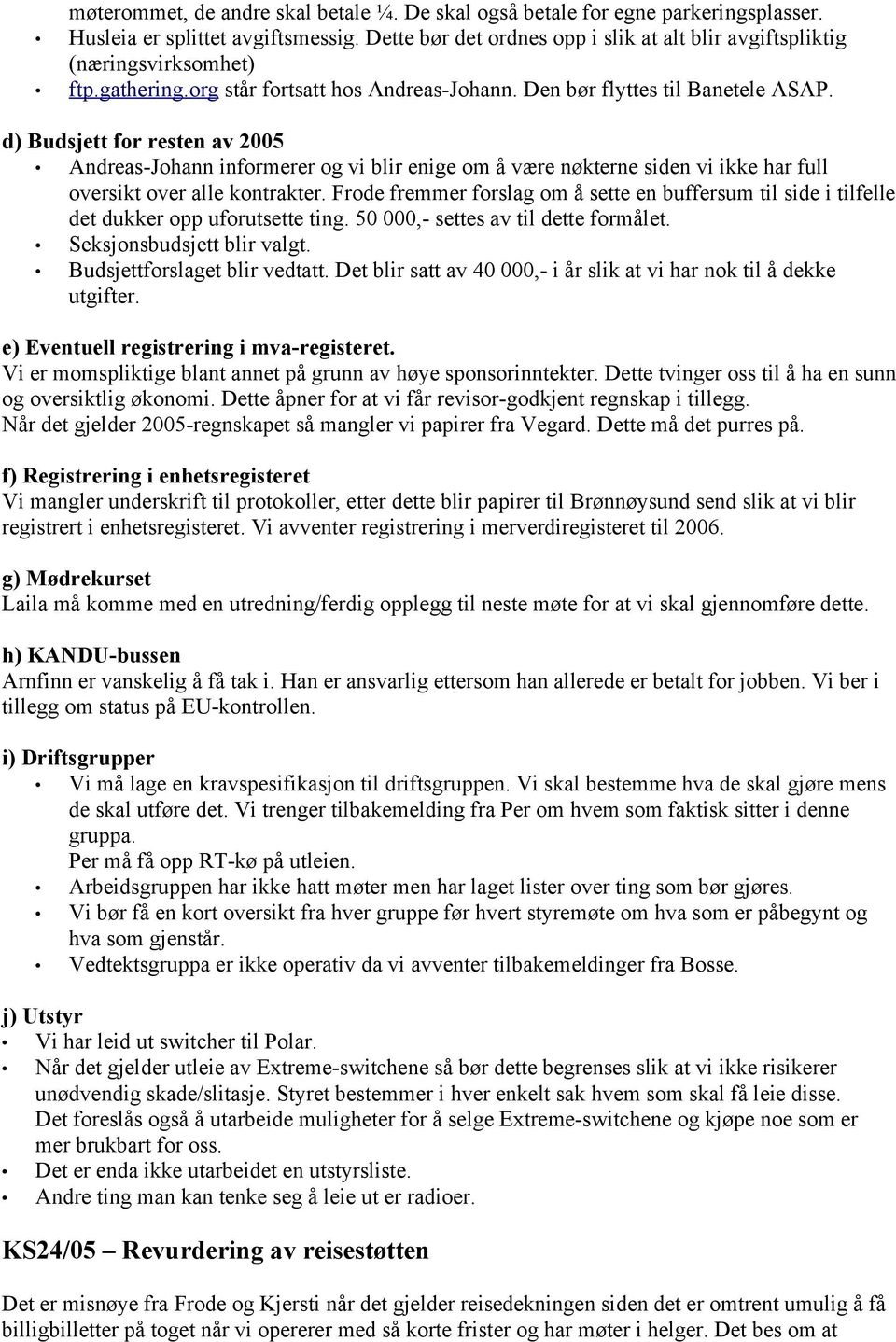 d) Budsjett for resten av 2005 Andreas-Johann informerer og vi blir enige om å være nøkterne siden vi ikke har full oversikt over alle kontrakter.