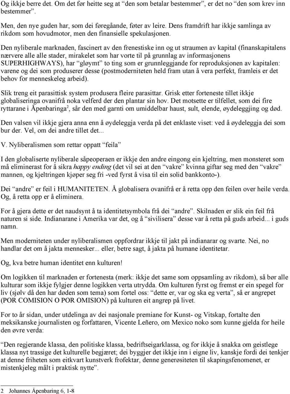 Den nyliberale marknaden, fascinert av den frenestiske inn og ut straumen av kapital (finanskapitalens nærvere alle alle stader, mirakelet som har vorte til på grunnlag av informasjonens