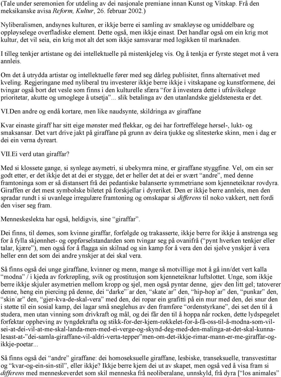 Det handlar også om ein krig mot kultur, det vil seia, ein krig mot alt det som ikkje samsvarar med logikken til marknaden. I tilleg tenkjer artistane og dei intellektuelle på mistenkjeleg vis.