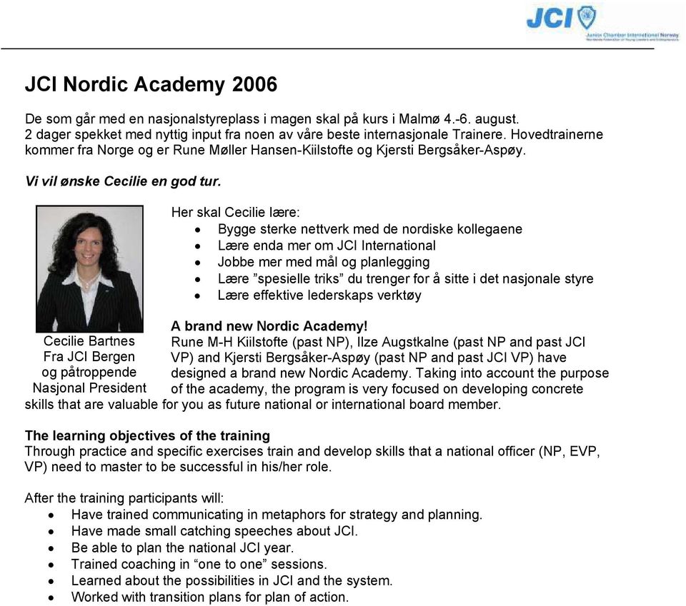 Her skal Cecilie lære: Bygge sterke nettverk med de nordiske kollegaene Lære enda mer om JCI International Jobbe mer med mål og planlegging Lære spesielle triks du trenger for å sitte i det nasjonale