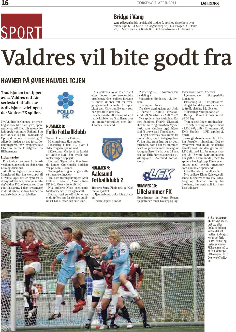 divisjonsavdelingen der Valdres FK spiller. Nye Valdres har havnet i en avdeling vi tror blir både jevn, spennende og tøff.