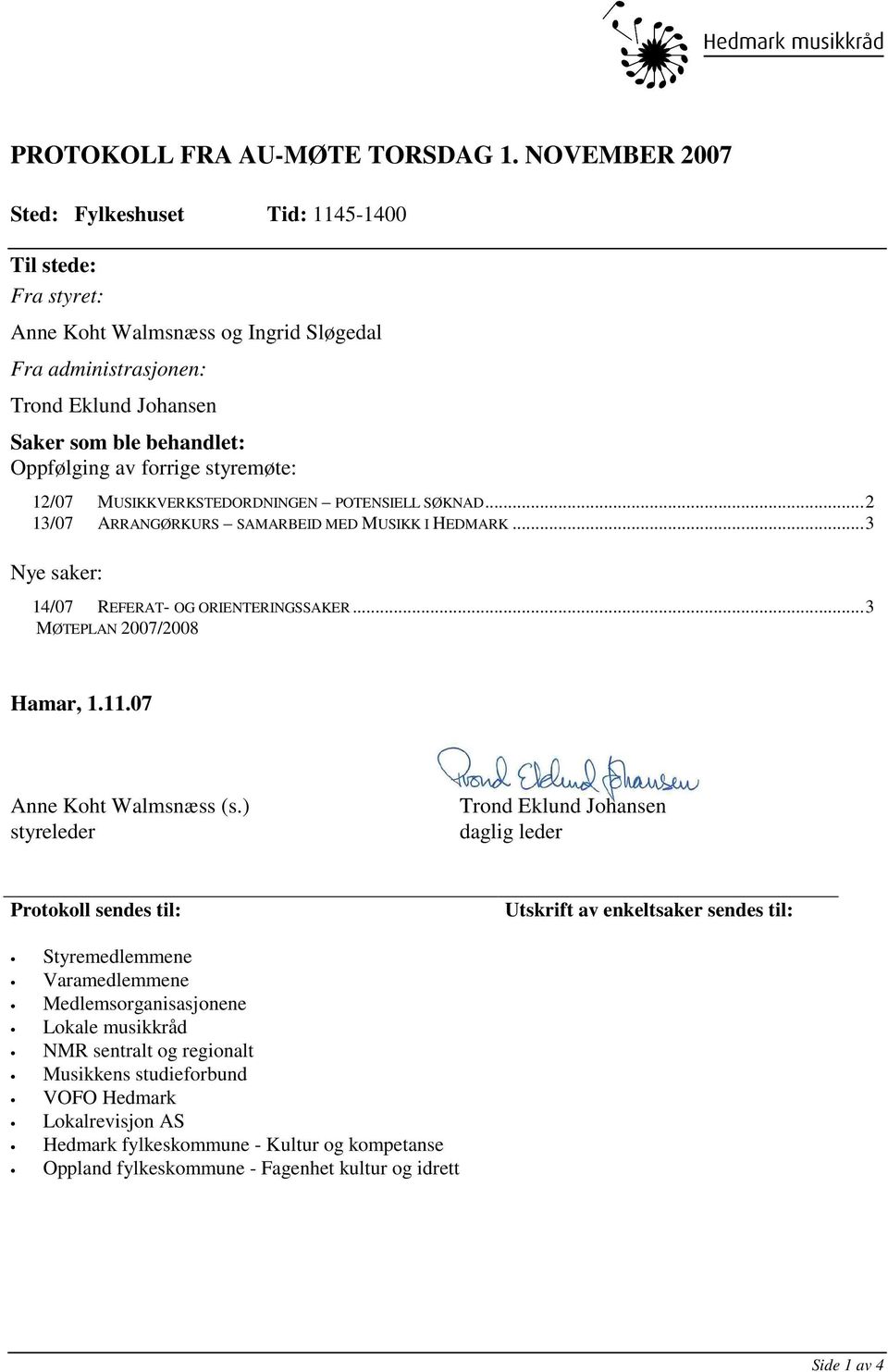 styremøte: 12/07 MUSIKKVERKSTEDORDNINGEN POTENSIELL SØKNAD...2 13/07 ARRANGØRKURS SAMARBEID MED MUSIKK I HEDMARK...3 Nye saker: 14/07 REFERAT- OG ORIENTERINGSSAKER...3 MØTEPLAN 2007/2008 Hamar, 1.11.