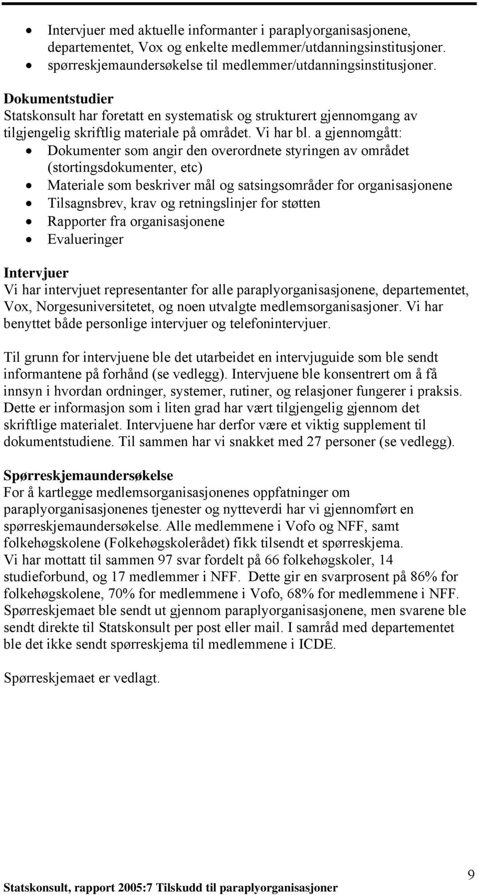 a gjennomgått: Dokumenter som angir den overordnete styringen av området (stortingsdokumenter, etc) Materiale som beskriver mål og satsingsområder for organisasjonene Tilsagnsbrev, krav og