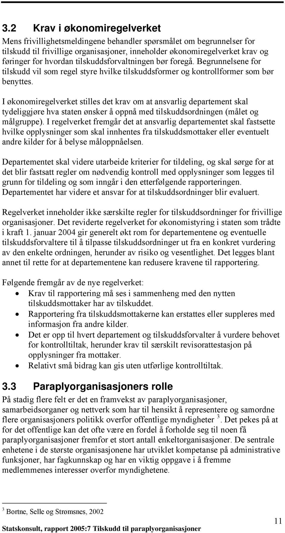 I økonomiregelverket stilles det krav om at ansvarlig departement skal tydeliggjøre hva staten ønsker å oppnå med tilskuddsordningen (målet og målgruppe).